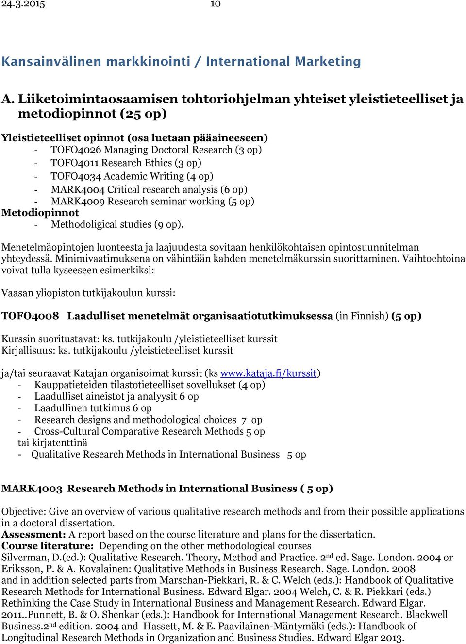 Research Ethics (3 op) - TOFO4034 Academic Writing (4 op) - MARK4004 Critical research analysis (6 op) - MARK4009 Research seminar working (5 op) Metodiopinnot - Methodoligical studies (9 op).