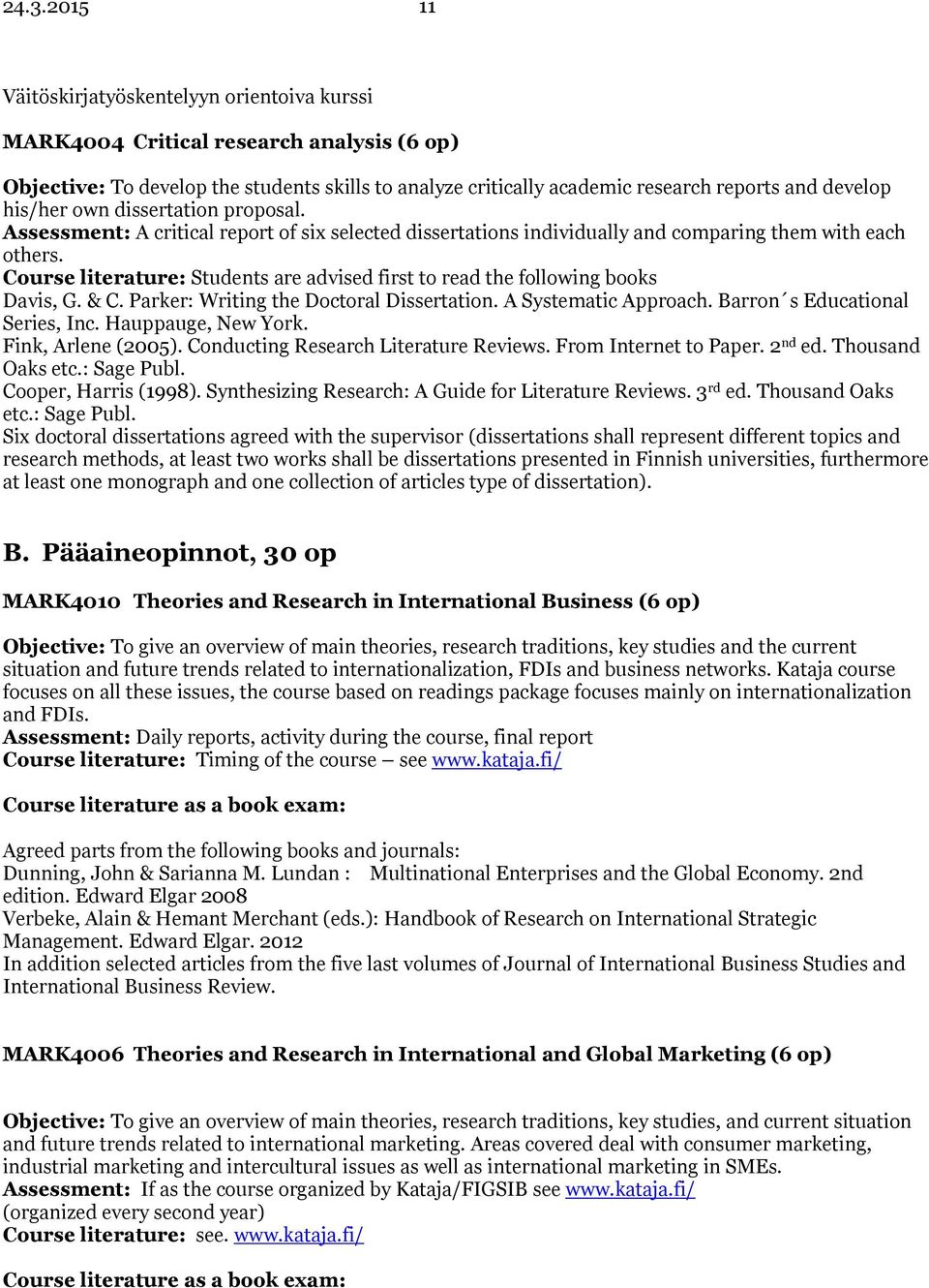 Course literature: Students are advised first to read the following books Davis, G. & C. Parker: Writing the Doctoral Dissertation. A Systematic Approach. Barron s Educational Series, Inc.