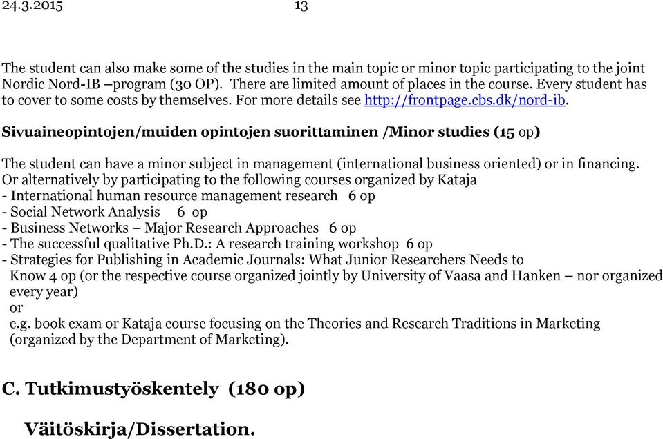 Sivuaineopintojen/muiden opintojen suorittaminen /Minor studies (15 op) The student can have a minor subject in management (international business oriented) or in financing.