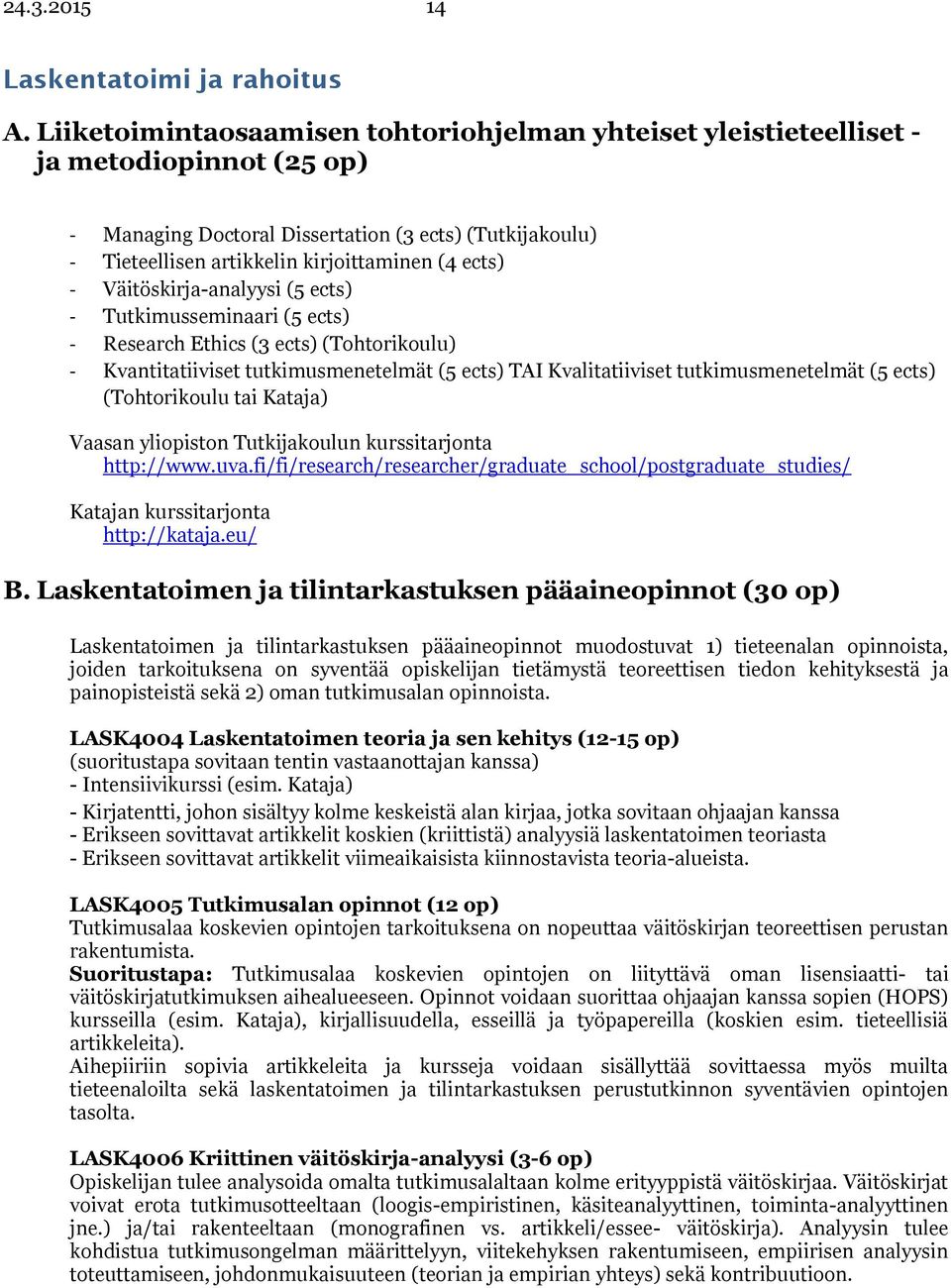 - Väitöskirja-analyysi (5 ects) - Tutkimusseminaari (5 ects) - Research Ethics (3 ects) (Tohtorikoulu) - Kvantitatiiviset tutkimusmenetelmät (5 ects) TAI Kvalitatiiviset tutkimusmenetelmät (5 ects)