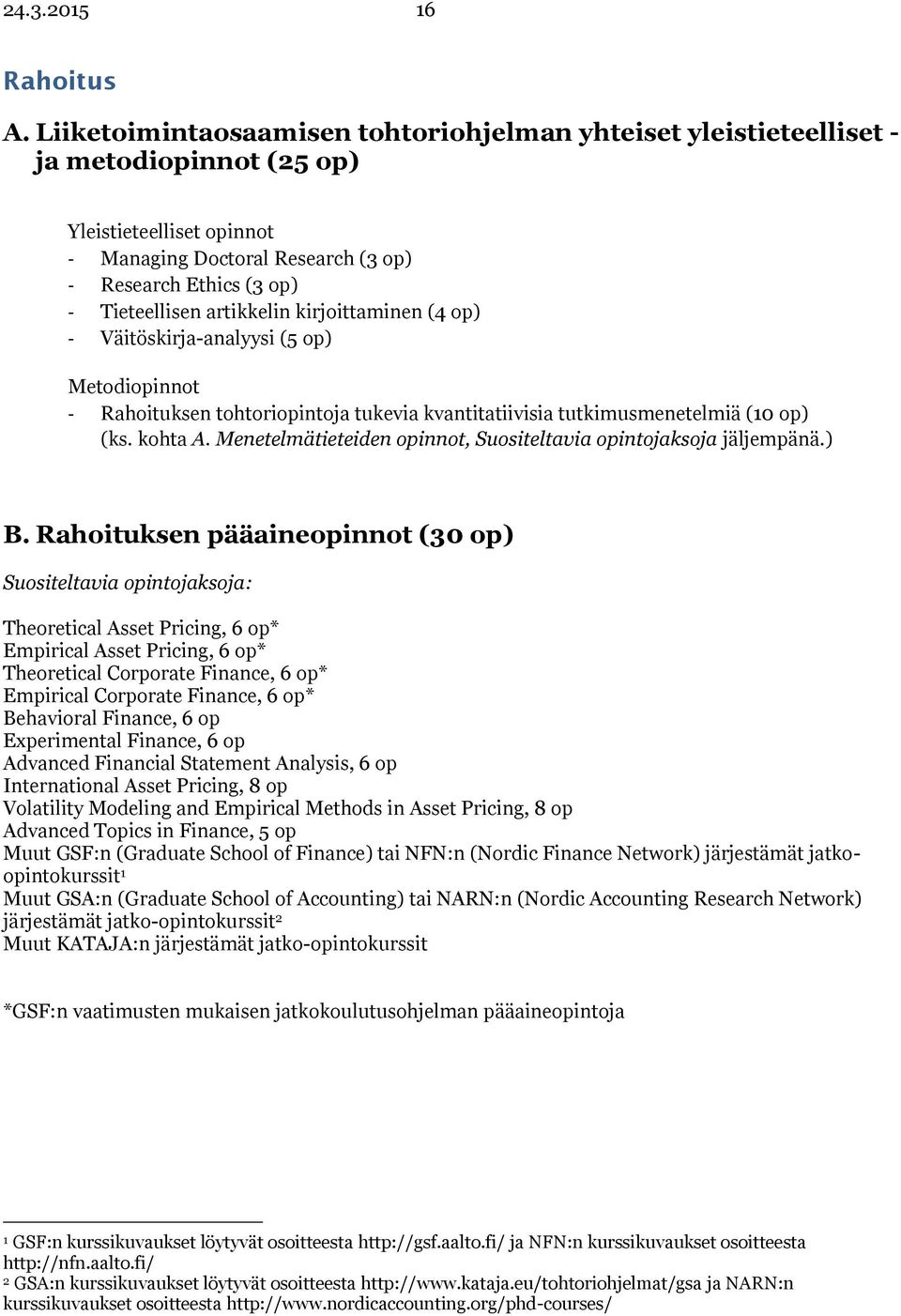 artikkelin kirjoittaminen (4 op) - Väitöskirja-analyysi (5 op) Metodiopinnot - Rahoituksen tohtoriopintoja tukevia kvantitatiivisia tutkimusmenetelmiä (10 op) (ks. kohta A.