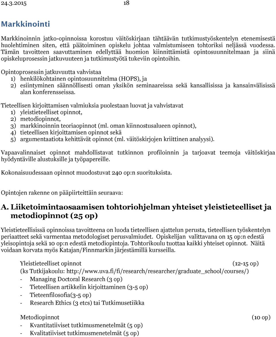 Opintoprosessin jatkuvuutta vahvistaa 1) henkilökohtainen opintosuunnitelma (HOPS), ja 2) esiintyminen säännöllisesti oman yksikön seminaareissa sekä kansallisissa ja kansainvälisissä alan