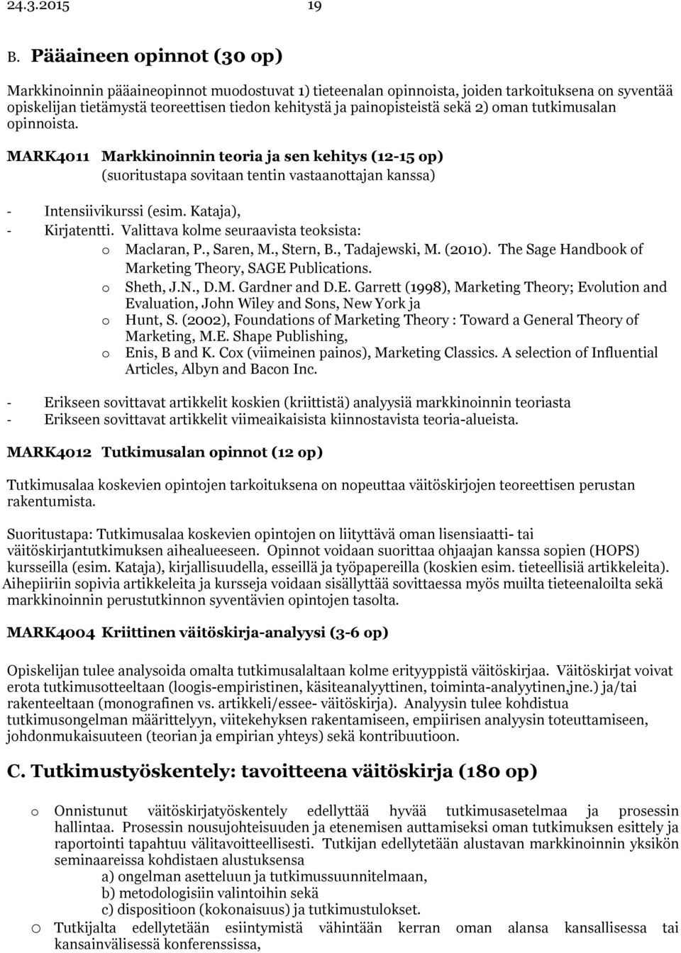 sekä 2) oman tutkimusalan opinnoista. MARK4011 Markkinoinnin teoria ja sen kehitys (12-15 op) (suoritustapa sovitaan tentin vastaanottajan kanssa) - Intensiivikurssi (esim. Kataja), - Kirjatentti.