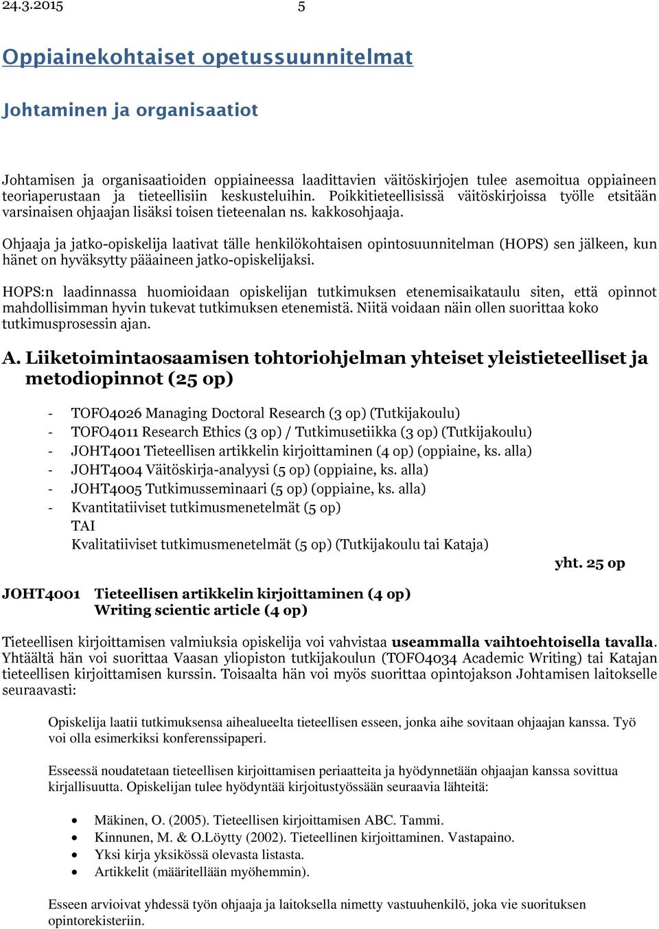 Ohjaaja ja jatko-opiskelija laativat tälle henkilökohtaisen opintosuunnitelman (HOPS) sen jälkeen, kun hänet on hyväksytty pääaineen jatko-opiskelijaksi.