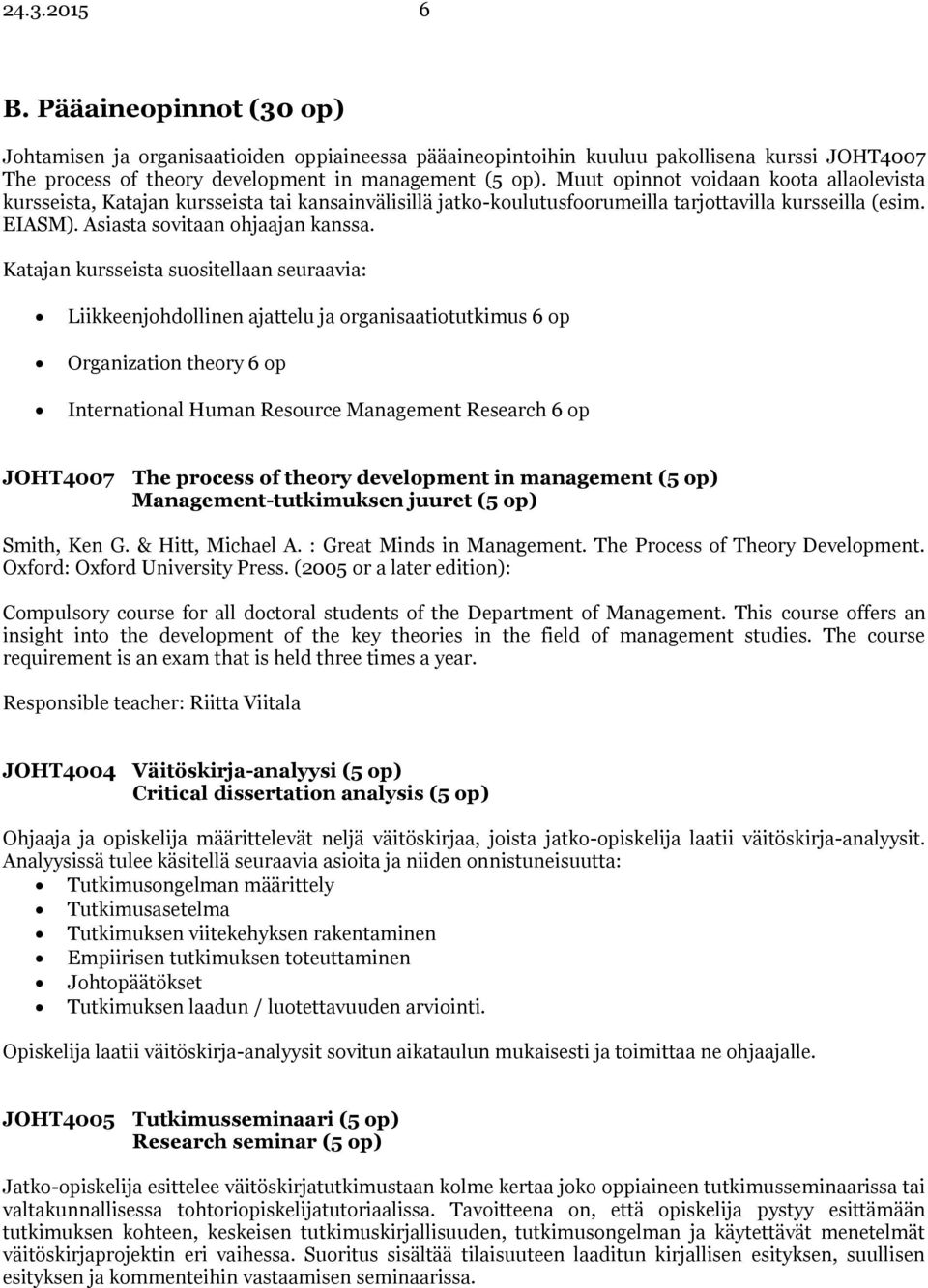 Katajan kursseista suositellaan seuraavia: Liikkeenjohdollinen ajattelu ja organisaatiotutkimus 6 op Organization theory 6 op International Human Resource Management Research 6 op JOHT4007 The