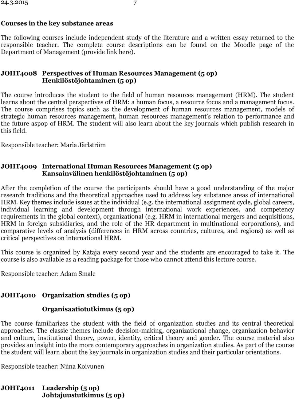 JOHT4008 Perspectives of Human Resources Management (5 op) Henkilöstöjohtaminen (5 op) The course introduces the student to the field of human resources management (HRM).