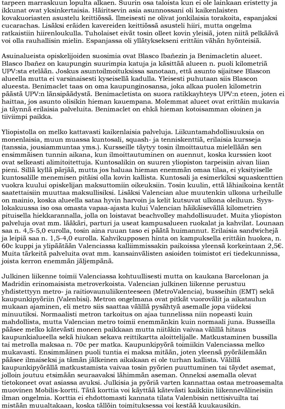 Tuholaiset eivät tosin olleet kovin yleisiä, joten niitä pelkäävä voi olla rauhallisin mielin. Espanjassa oli yllätyksekseni erittäin vähän hyönteisiä.