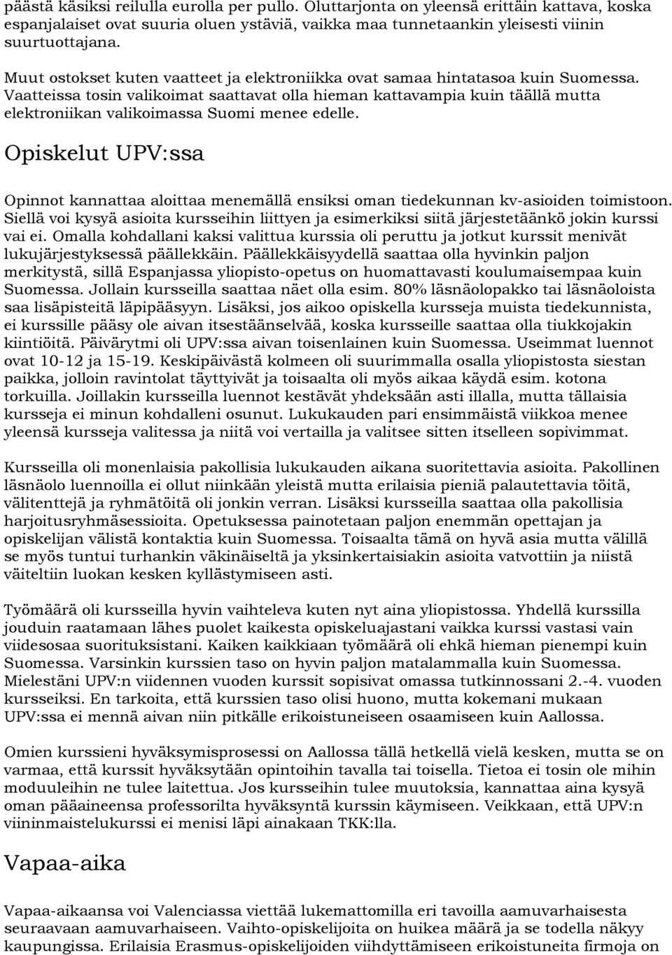 Vaatteissa tosin valikoimat saattavat olla hieman kattavampia kuin täällä mutta elektroniikan valikoimassa Suomi menee edelle.