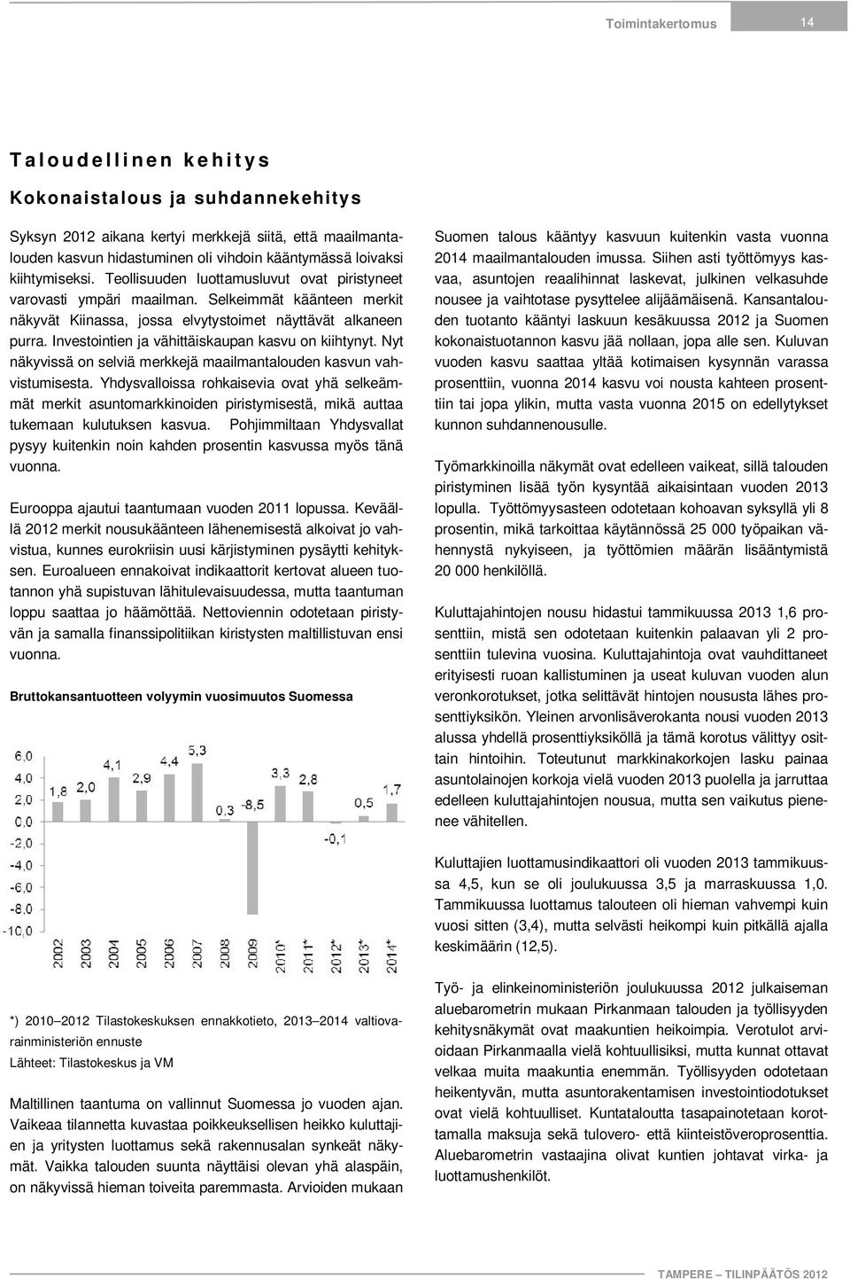 Investointien ja vähittäiskaupan kasvu on kiihtynyt. Nyt näkyvissä on selviä merkkejä maailmantalouden kasvun vahvistumisesta.