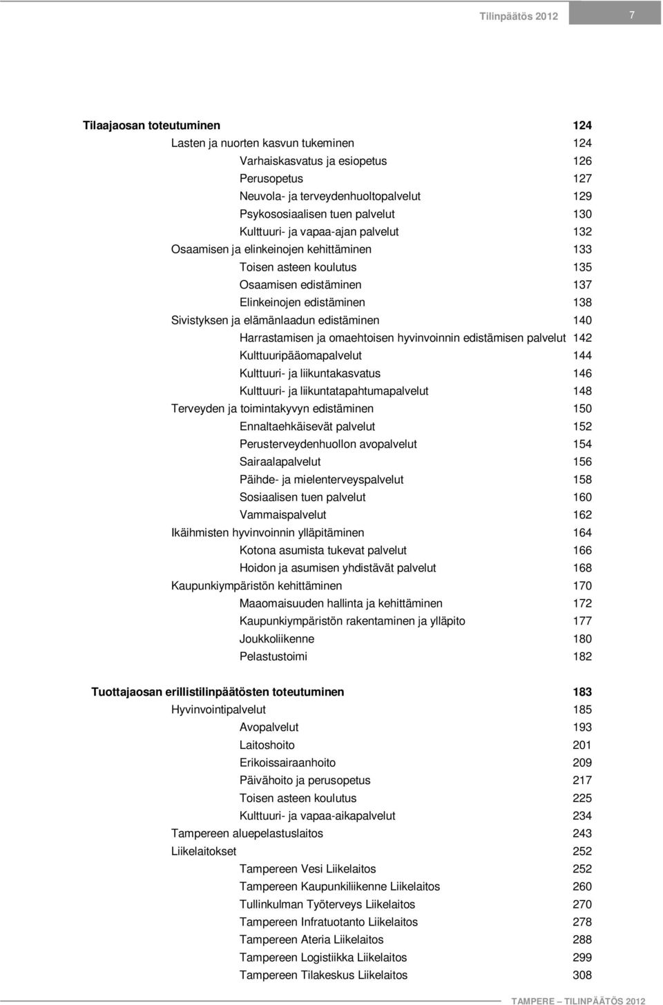 elämänlaadun edistäminen 140 Harrastamisen ja omaehtoisen hyvinvoinnin edistämisen palvelut 142 Kulttuuripääomapalvelut 144 Kulttuuri- ja liikuntakasvatus 146 Kulttuuri- ja liikuntatapahtumapalvelut