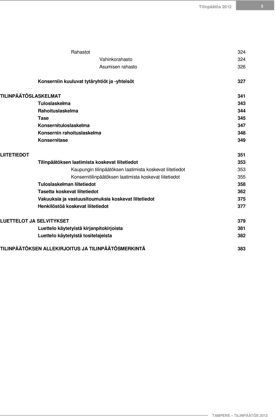 liitetiedot 353 Konsernitilinpäätöksen laatimista koskevat liitetiedot 355 Tuloslaskelman liitetiedot 358 Tasetta koskevat liitetiedot 362 Vakuuksia ja vastuusitoumuksia koskevat liitetiedot 375