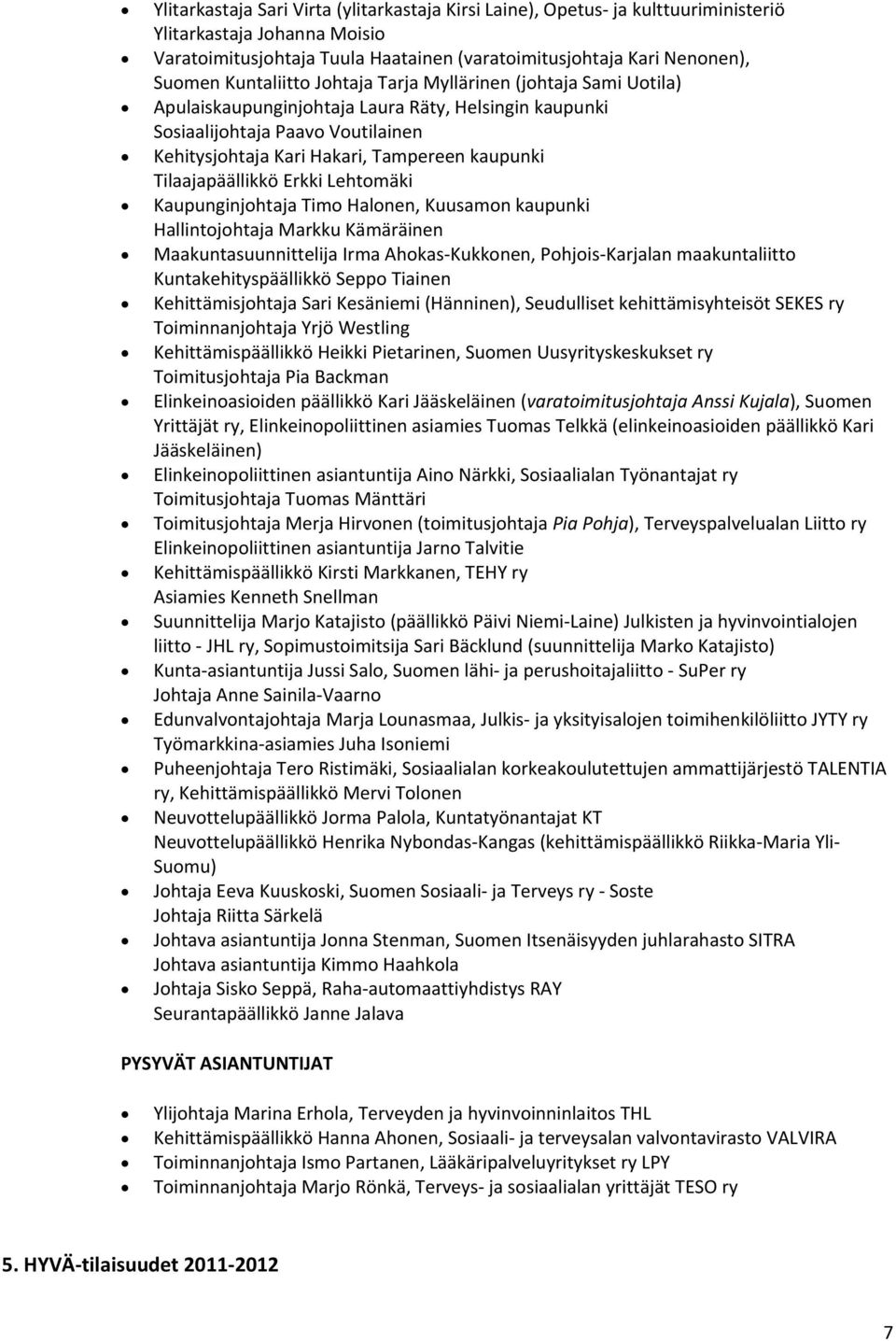 Tilaajapäällikkö Erkki Lehtomäki Kaupunginjohtaja Timo Halonen, Kuusamon kaupunki Hallintojohtaja Markku Kämäräinen Maakuntasuunnittelija Irma Ahokas Kukkonen, Pohjois Karjalan maakuntaliitto