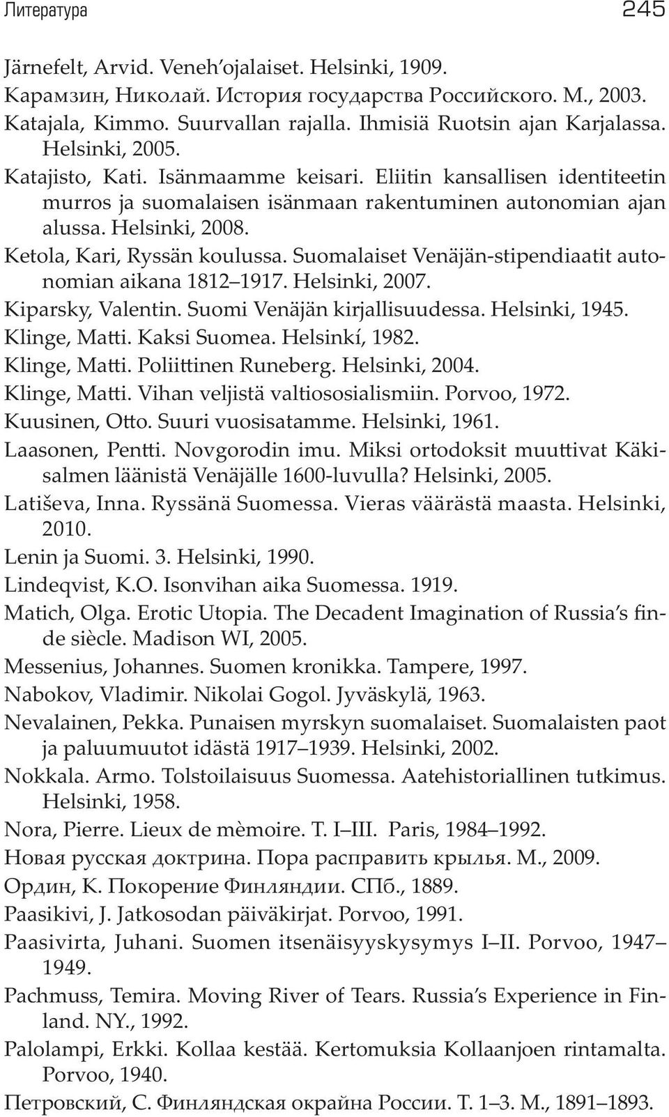 Ketola, Kari, Ryssän koulussa. Suomalaiset Venäjän-stipendiaatit autonomian aikana 1812 1917. Helsinki, 2007. Kiparsky, Valentin. Suomi Venäjän kirjallisuudessa. Helsinki, 1945. Klinge, Ma i.