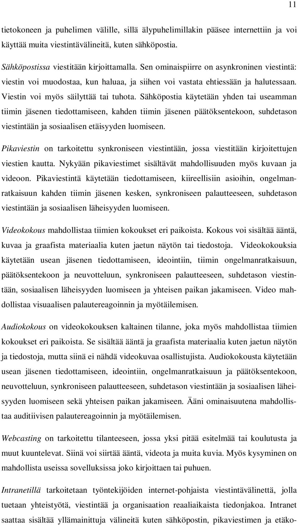 Sähköpostia käytetään yhden tai useamman tiimin jäsenen tiedottamiseen, kahden tiimin jäsenen päätöksentekoon, suhdetason viestintään ja sosiaalisen etäisyyden luomiseen.