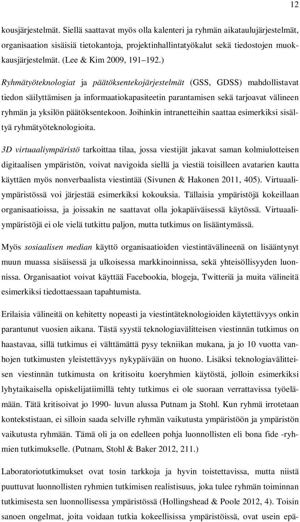 ) Ryhmätyöteknologiat ja päätöksentekojärjestelmät (GSS, GDSS) mahdollistavat tiedon säilyttämisen ja informaatiokapasiteetin parantamisen sekä tarjoavat välineen ryhmän ja yksilön päätöksentekoon.