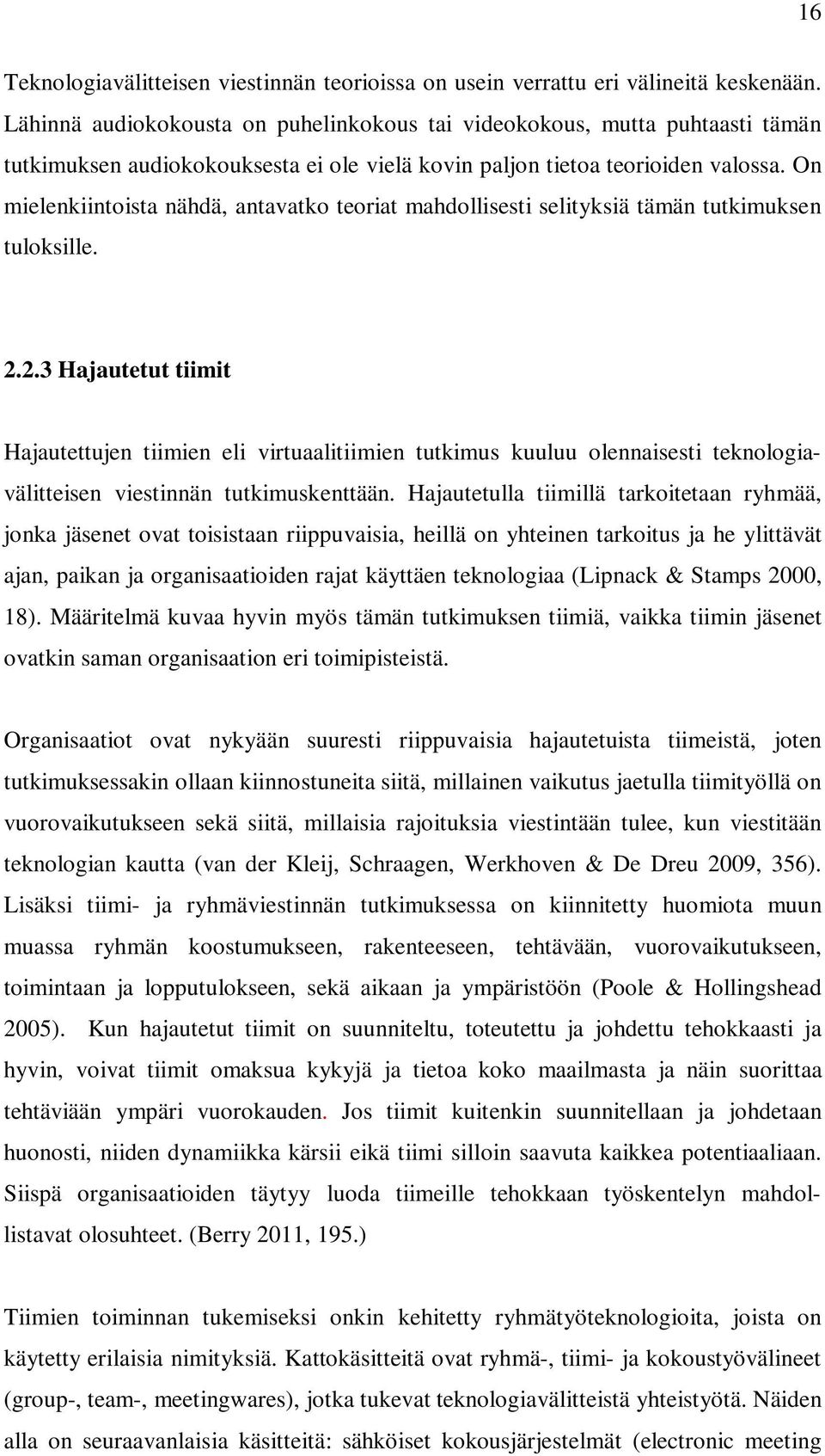 On mielenkiintoista nähdä, antavatko teoriat mahdollisesti selityksiä tämän tutkimuksen tuloksille. 2.