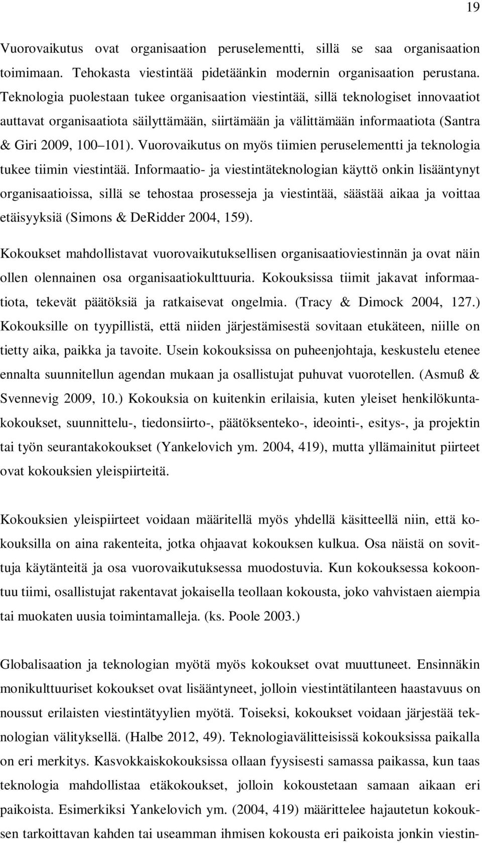 Vuorovaikutus on myös tiimien peruselementti ja teknologia tukee tiimin viestintää.