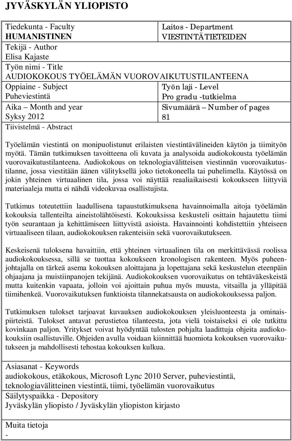 viestintävälineiden käytön ja tiimityön myötä. Tämän tutkimuksen tavoitteena oli kuvata ja analysoida audiokokousta työelämän vuorovaikutustilanteena.