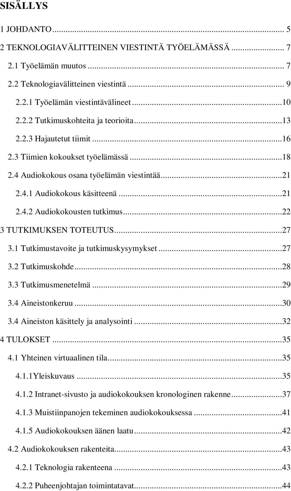 ..22 3 TUTKIMUKSEN TOTEUTUS...27 3.1 Tutkimustavoite ja tutkimuskysymykset...27 3.2 Tutkimuskohde...28 3.3 Tutkimusmenetelmä...29 3.4 Aineistonkeruu...30 3.4 Aineiston käsittely ja analysointi.