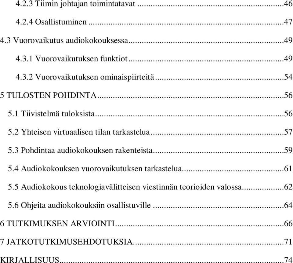 3 Pohdintaa audiokokouksen rakenteista...59 5.4 Audiokokouksen vuorovaikutuksen tarkastelua...61 5.