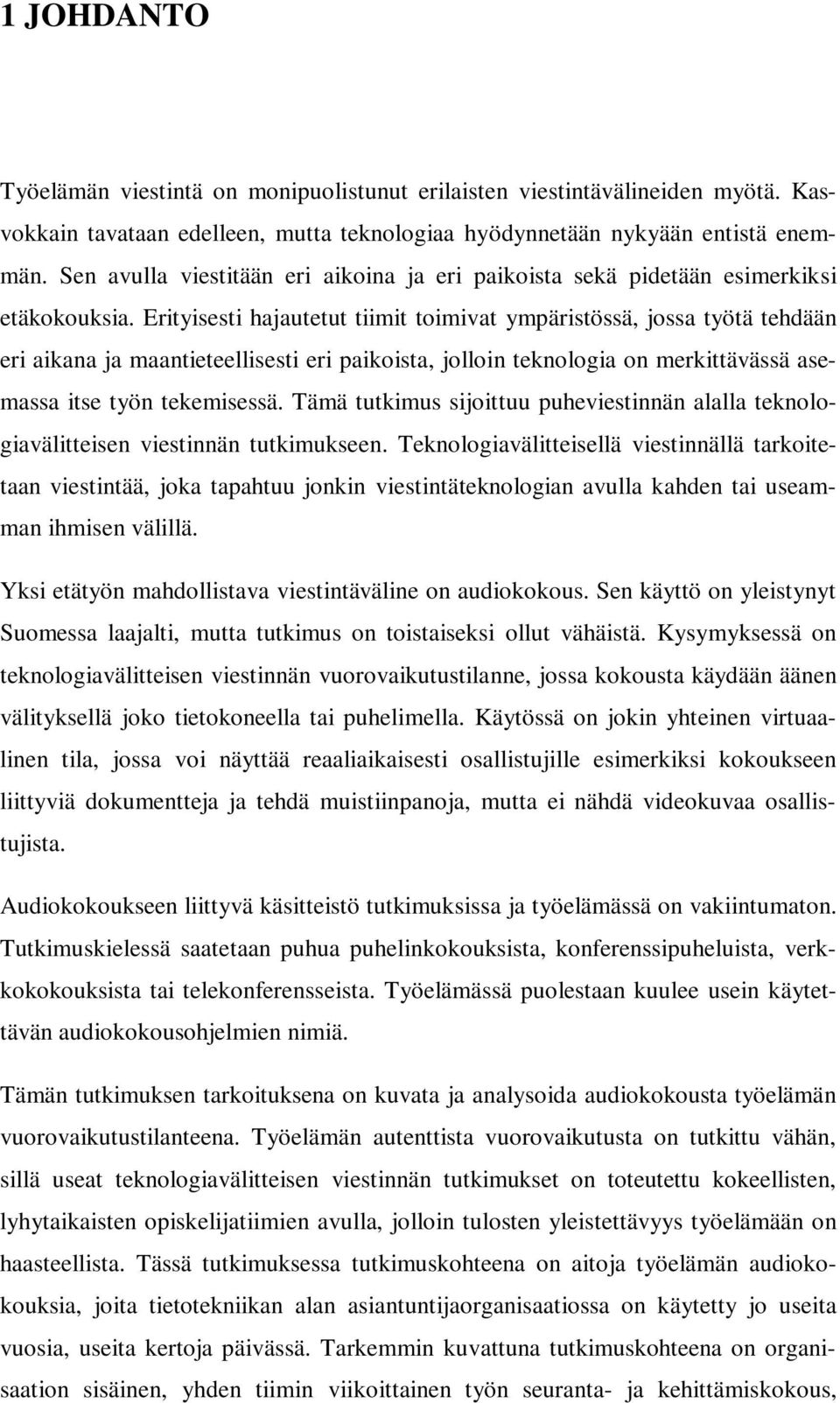 Erityisesti hajautetut tiimit toimivat ympäristössä, jossa työtä tehdään eri aikana ja maantieteellisesti eri paikoista, jolloin teknologia on merkittävässä asemassa itse työn tekemisessä.