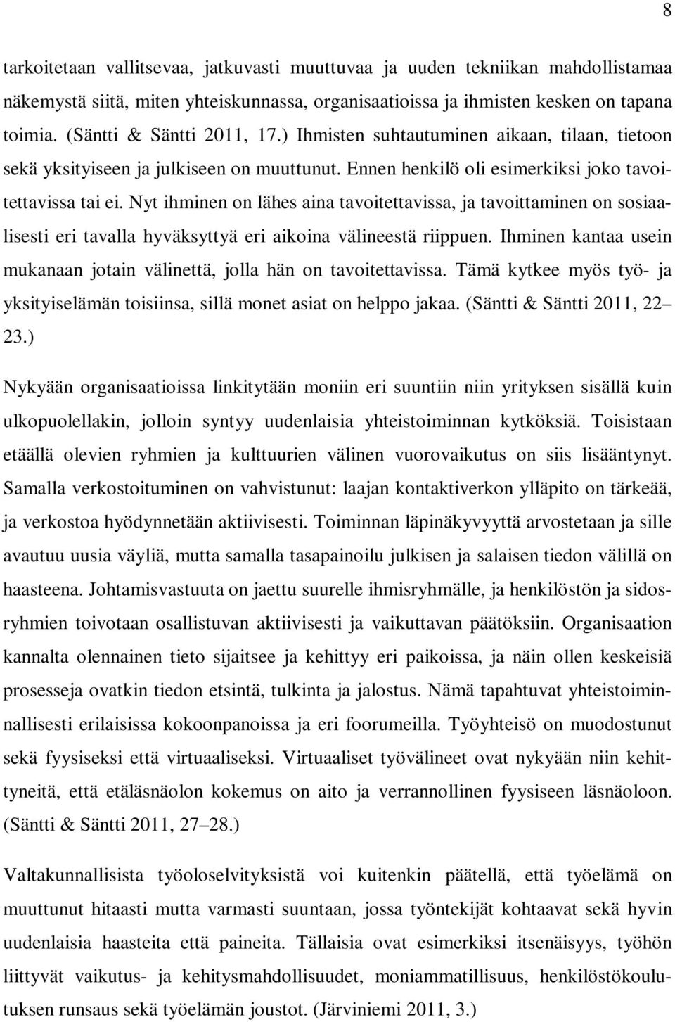 Nyt ihminen on lähes aina tavoitettavissa, ja tavoittaminen on sosiaalisesti eri tavalla hyväksyttyä eri aikoina välineestä riippuen.