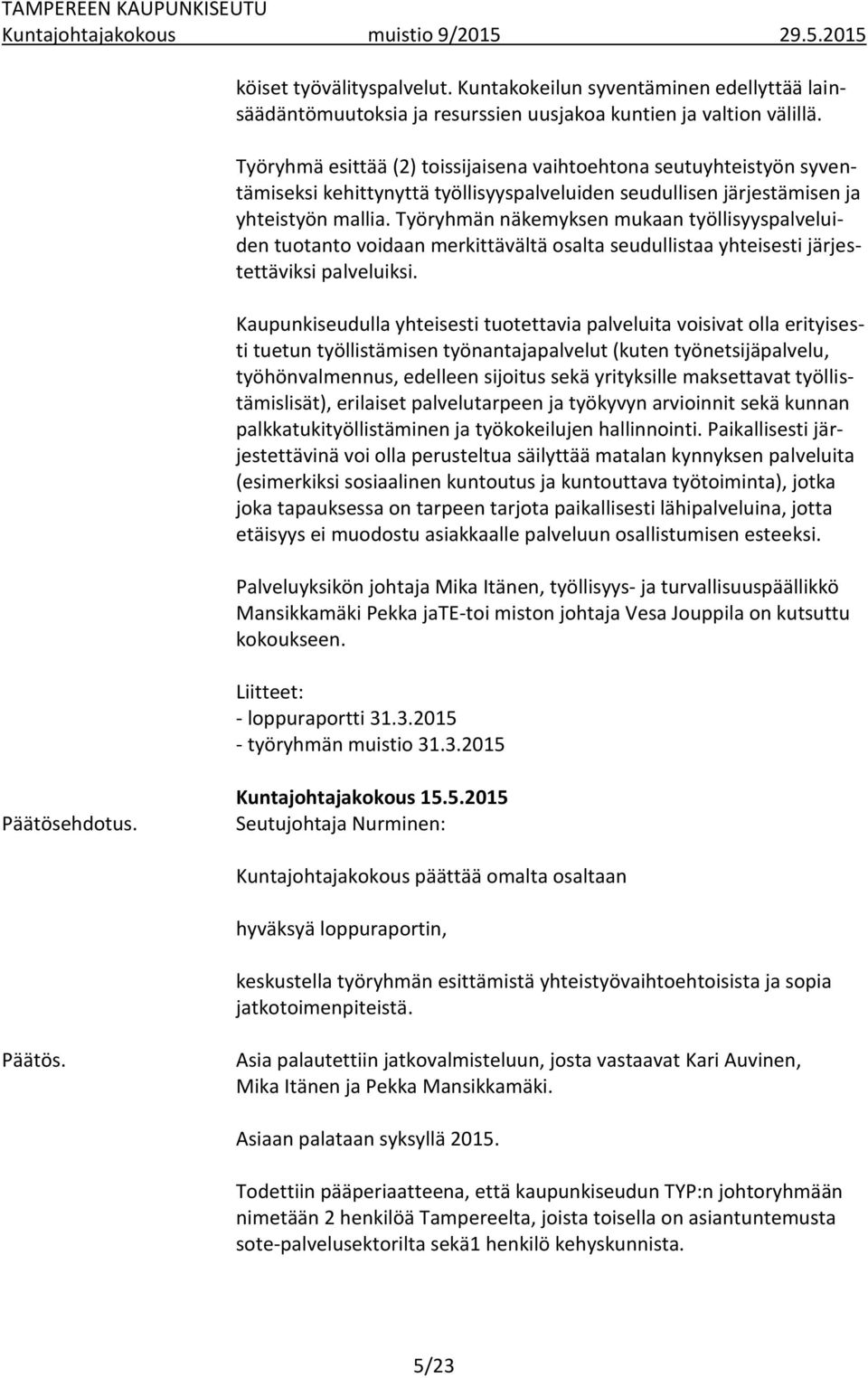 Työryhmän näkemyksen mukaan työllisyyspalveluiden tuotanto voidaan merkittävältä osalta seudullistaa yhteisesti järjestettäviksi palveluiksi.