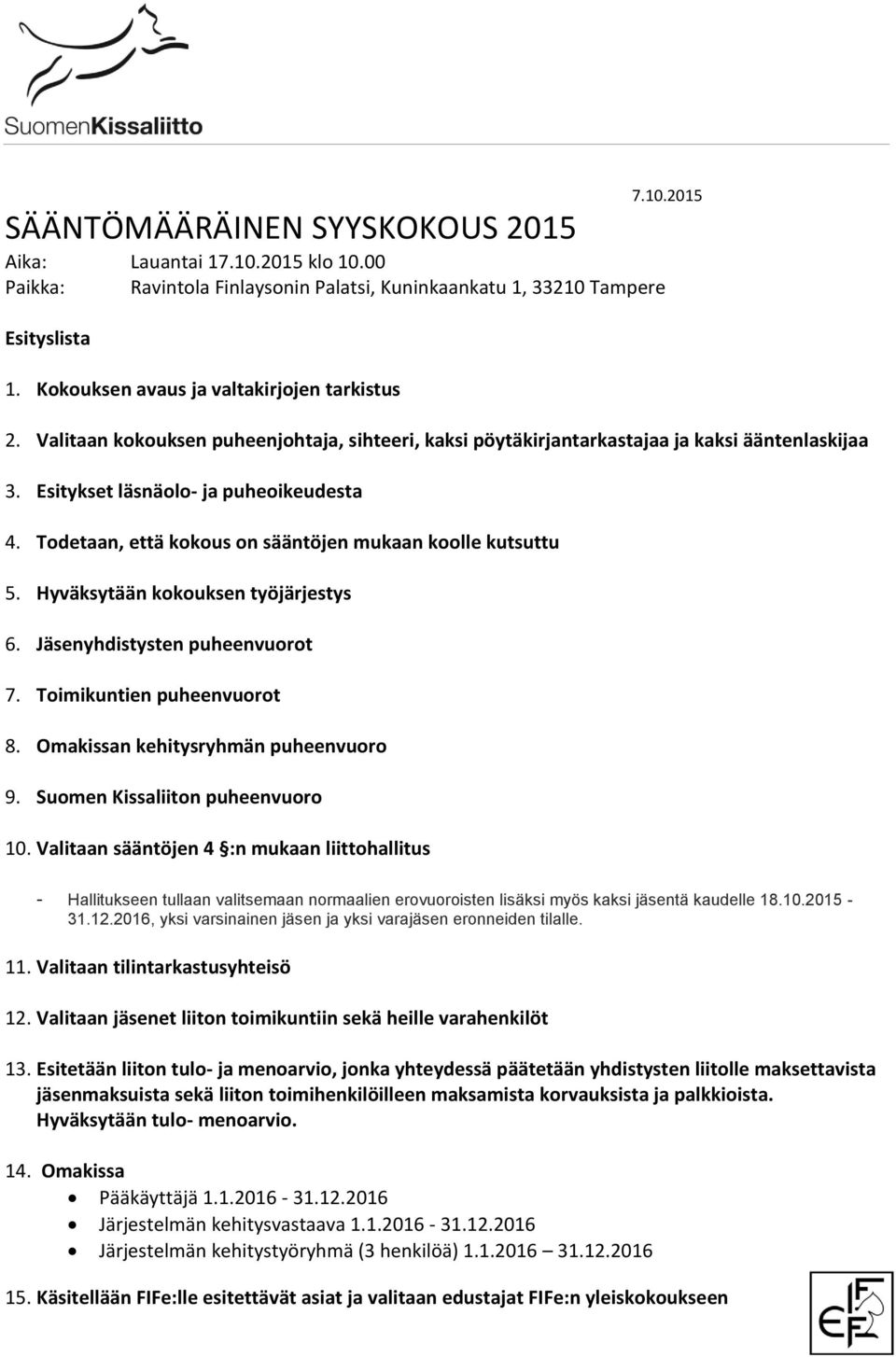 Todetaan, että kokous on sääntöjen mukaan koolle kutsuttu 5. Hyväksytään kokouksen työjärjestys 6. Jäsenyhdistysten puheenvuorot 7. Toimikuntien puheenvuorot 8. Omakissan kehitysryhmän puheenvuoro 9.