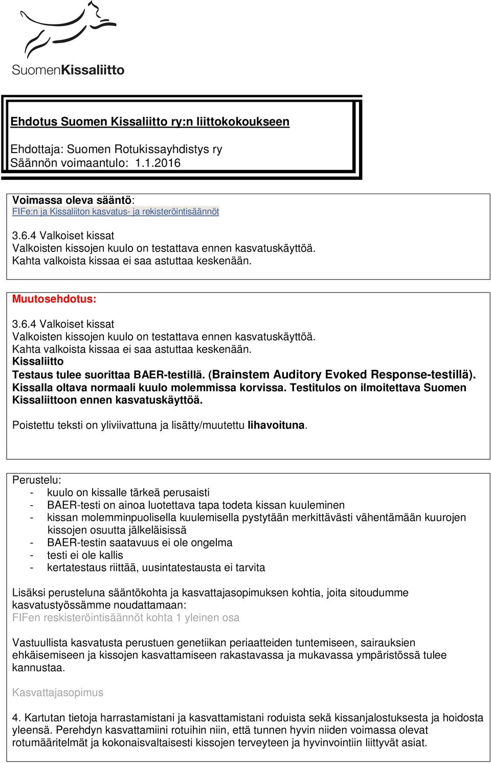 (Brainstem Auditory Evoked Response-testillä). Kissalla oltava normaali kuulo molemmissa korvissa. Testitulos on ilmoitettava Suomen Kissaliittoon ennen kasvatuskäyttöä.