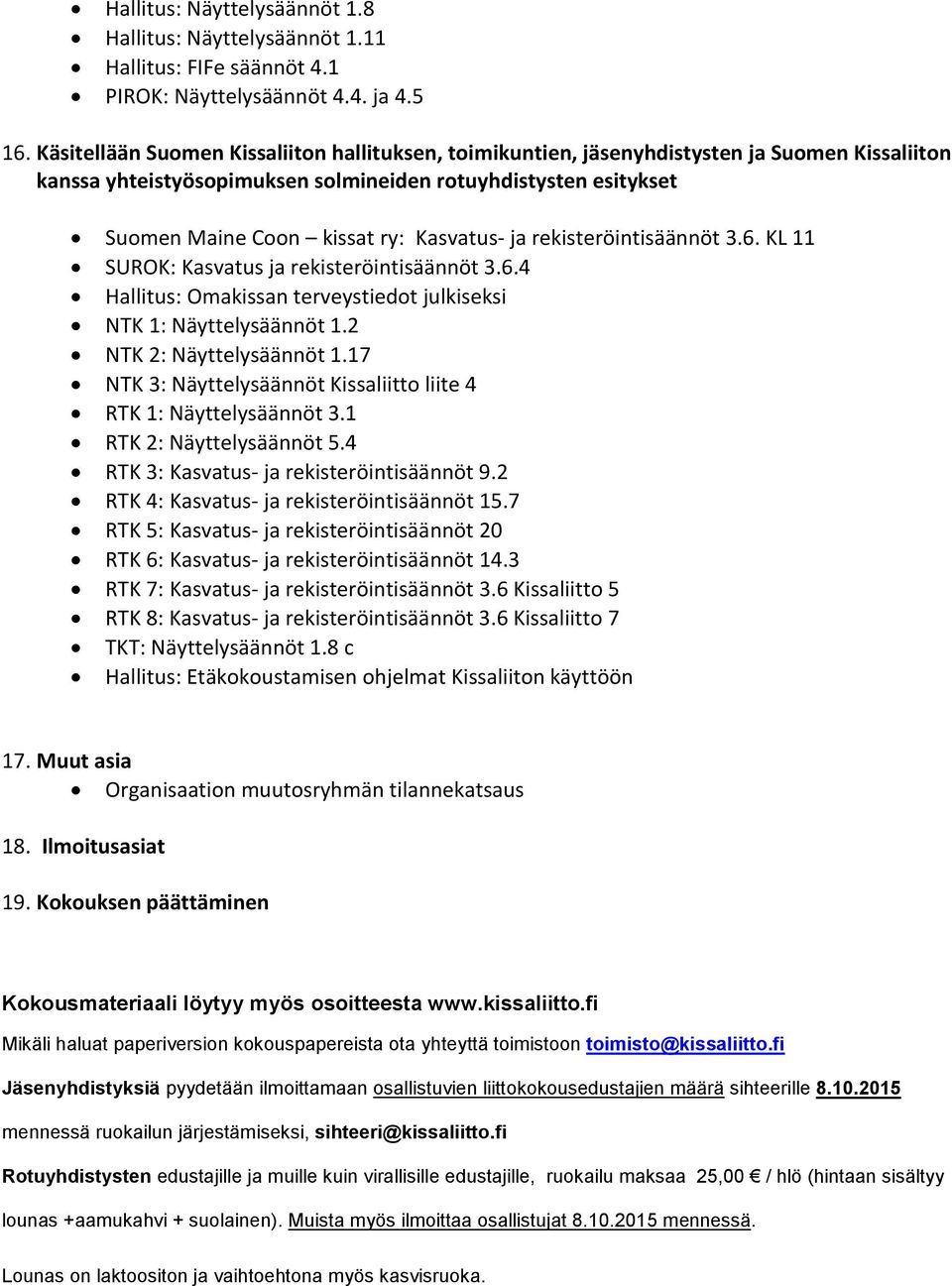 Kasvatus- ja rekisteröintisäännöt 3.6. KL 11 SUROK: Kasvatus ja rekisteröintisäännöt 3.6.4 Hallitus: Omakissan terveystiedot julkiseksi NTK 1: Näyttelysäännöt 1.2 NTK 2: Näyttelysäännöt 1.