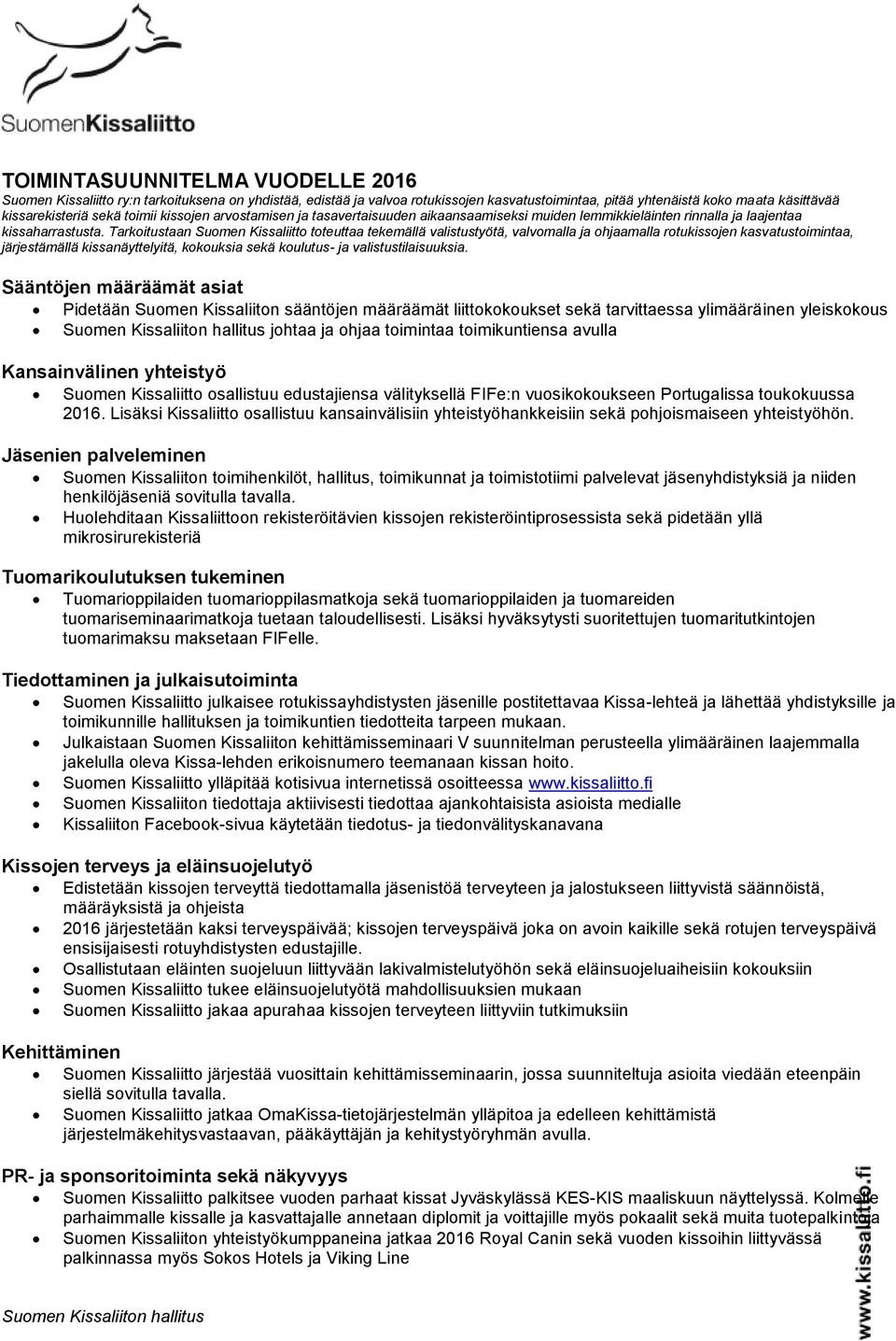 Tarkoitustaan Suomen Kissaliitto toteuttaa tekemällä valistustyötä, valvomalla ja ohjaamalla rotukissojen kasvatustoimintaa, järjestämällä kissanäyttelyitä, kokouksia sekä koulutus- ja