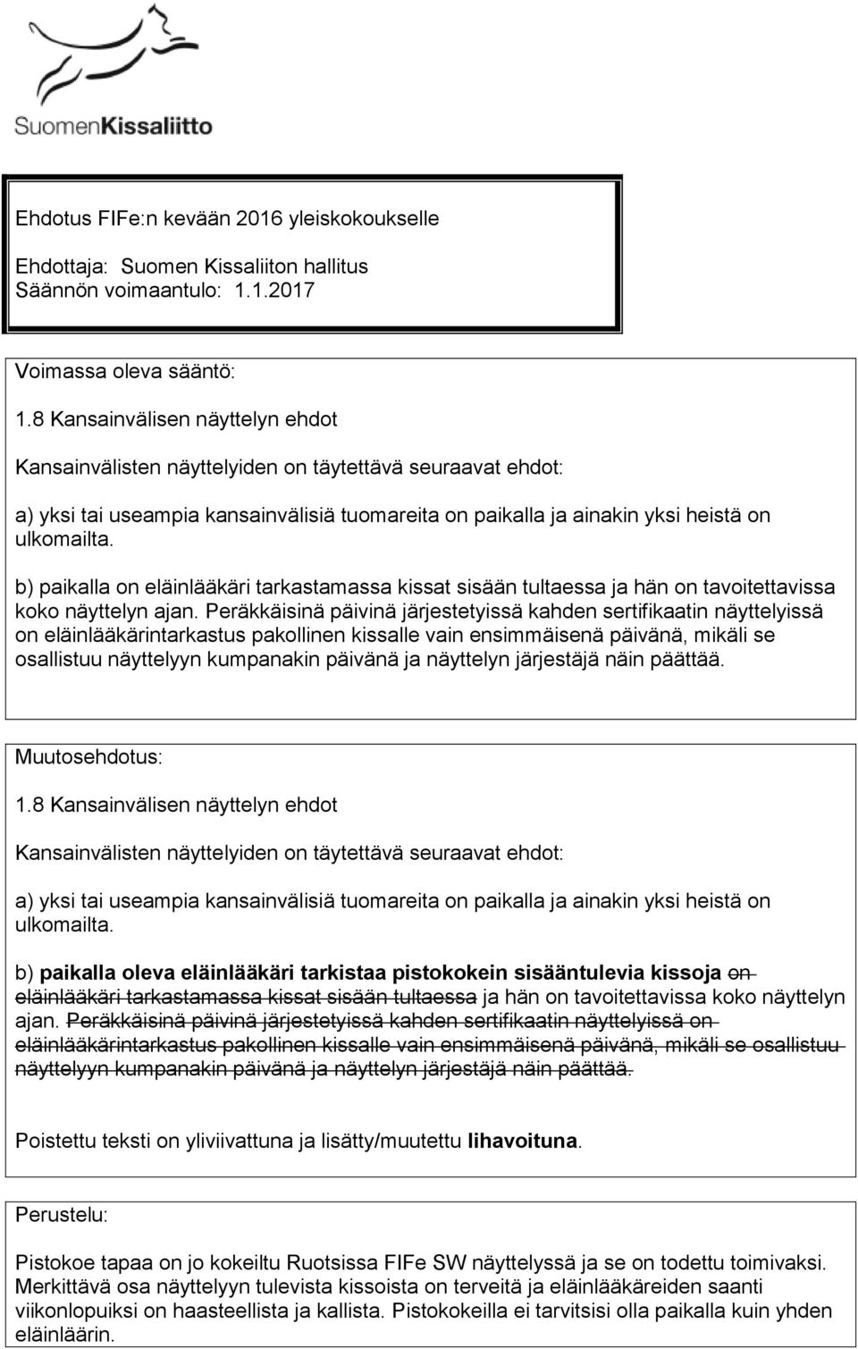 b) paikalla on eläinlääkäri tarkastamassa kissat sisään tultaessa ja hän on tavoitettavissa koko näyttelyn ajan.