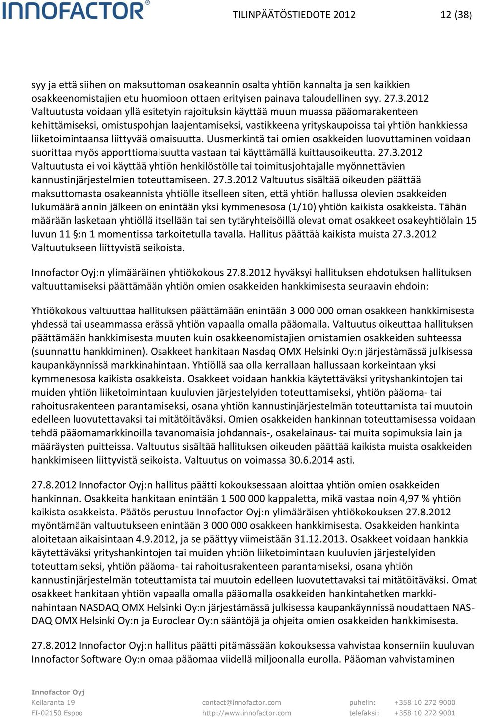 2012 Valtuutusta voidaan yllä esitetyin rajoituksin käyttää muun muassa pääomarakenteen kehittämiseksi, omistuspohjan laajentamiseksi, vastikkeena yrityskaupoissa tai yhtiön hankkiessa