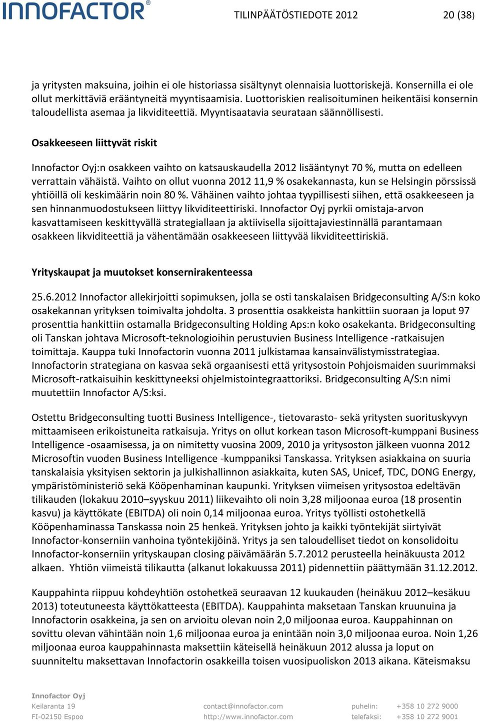 Osakkeeseen liittyvät riskit :n osakkeen vaihto on katsauskaudella 2012 lisääntynyt 70 %, mutta on edelleen verrattain vähäistä.