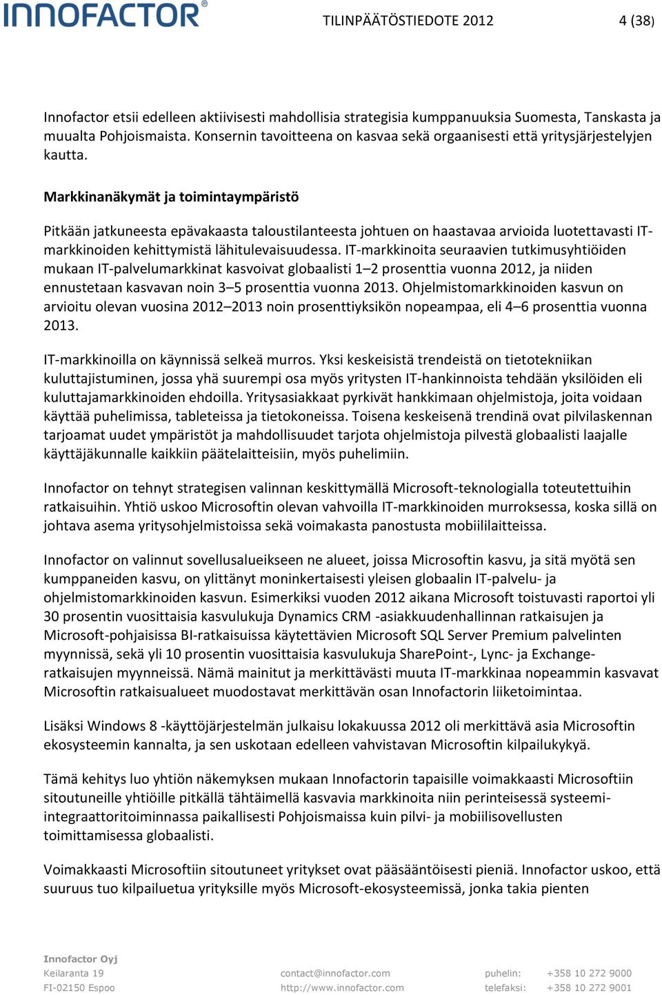 Markkinanäkymät ja toimintaympäristö Pitkään jatkuneesta epävakaasta taloustilanteesta johtuen on haastavaa arvioida luotettavasti ITmarkkinoiden kehittymistä lähitulevaisuudessa.