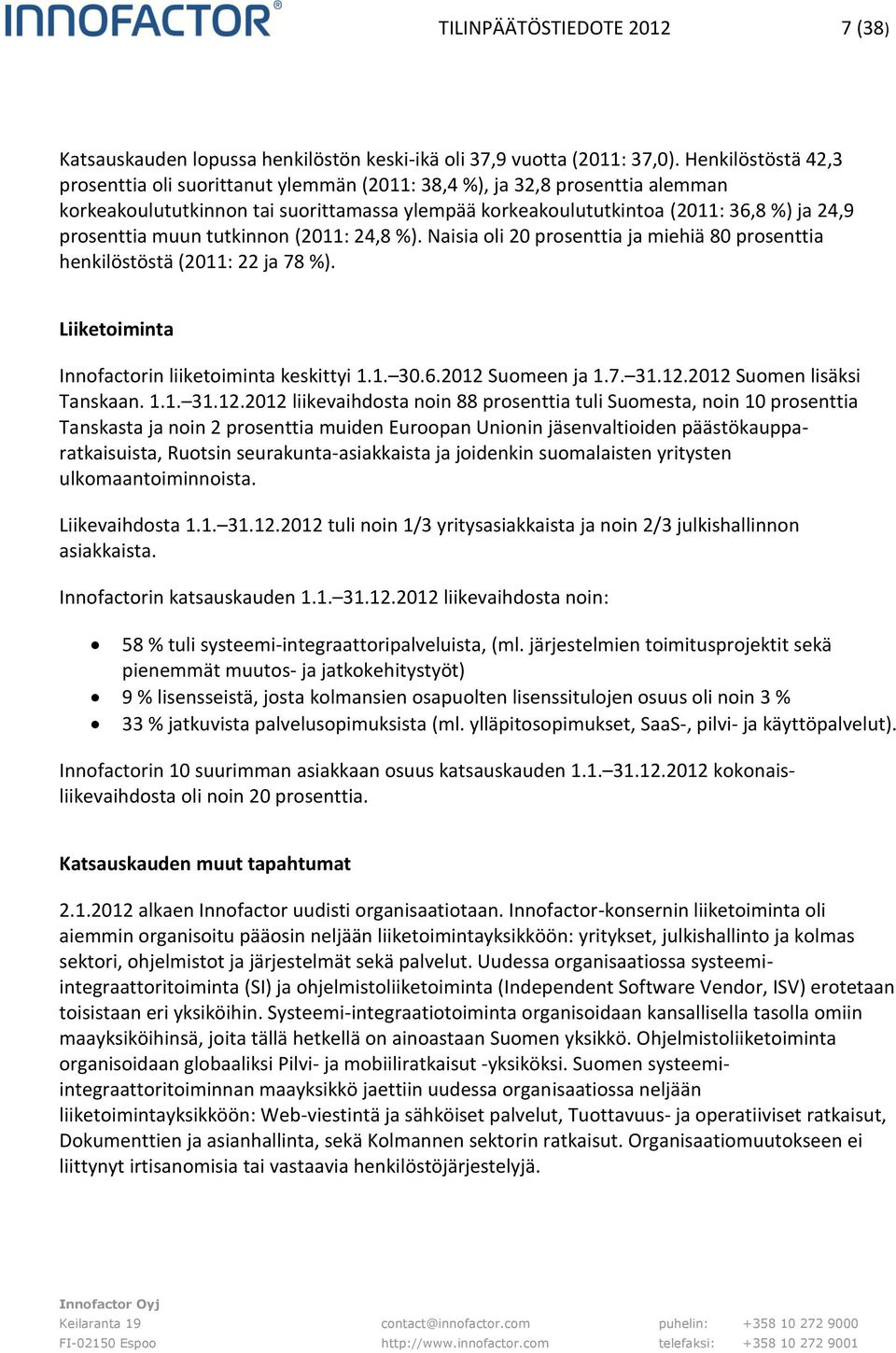 muun tutkinnon (2011: 24,8 %). Naisia oli 20 prosenttia ja miehiä 80 prosenttia henkilöstöstä (2011: 22 ja 78 %). Liiketoiminta Innofactorin liiketoiminta keskittyi 1.1. 30.6.2012 Suomeen ja 1.7. 31.