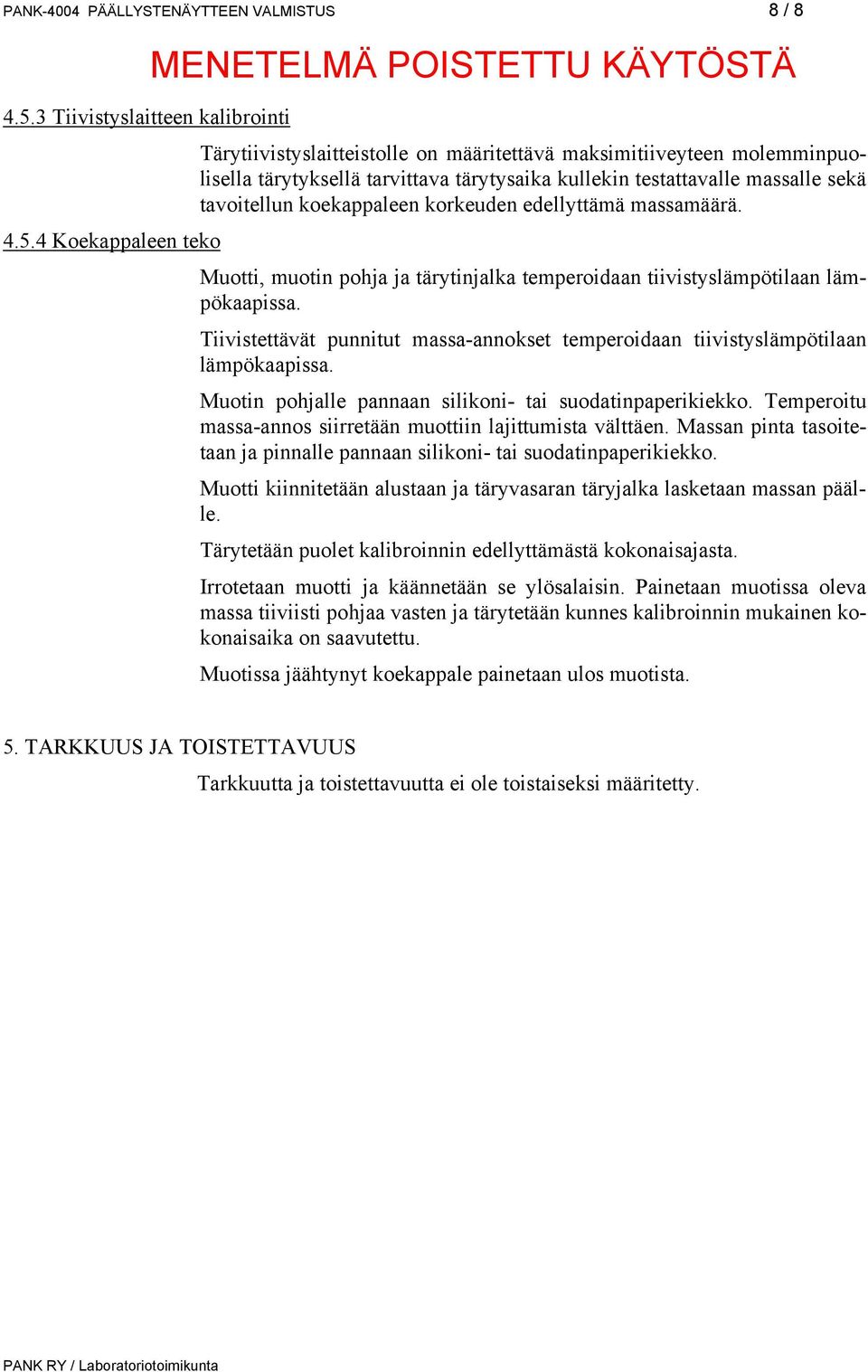 koekappaleen korkeuden edellyttämä massamäärä. 4.5.4 Koekappaleen teko Muotti, muotin pohja ja tärytinjalka temperoidaan tiivistyslämpötilaan lämpökaapissa.