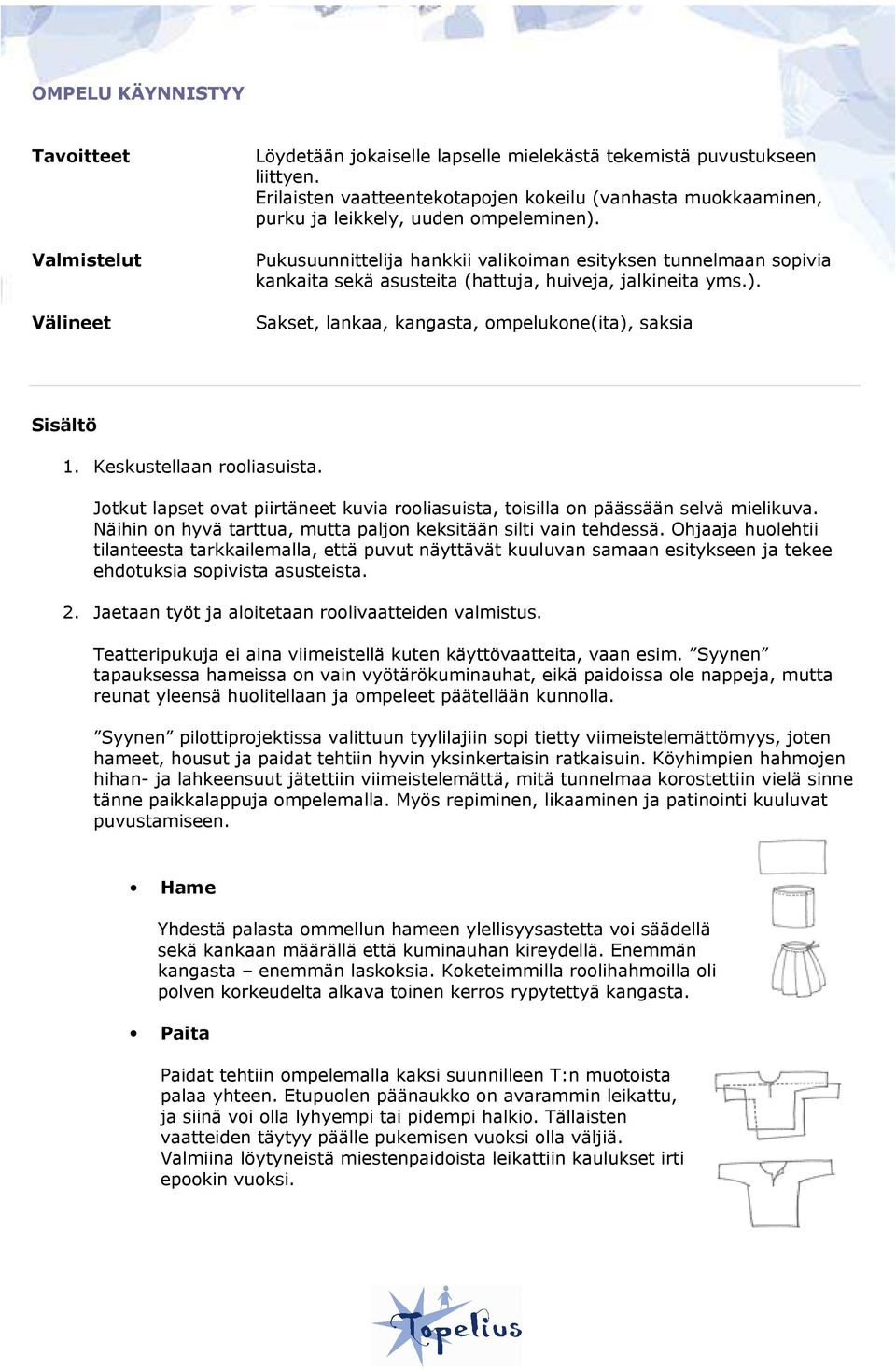 Pukusuunnittelija hankkii valikoiman esityksen tunnelmaan sopivia kankaita sekä asusteita (hattuja, huiveja, jalkineita yms.). Sakset, lankaa, kangasta, ompelukone(ita), saksia 1.