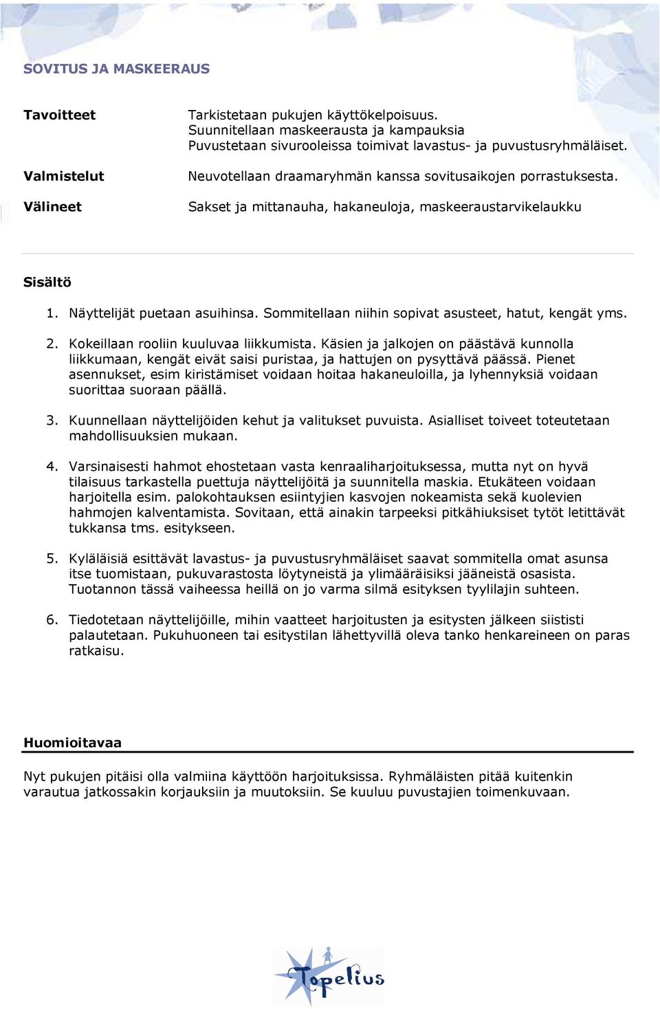 Sommitellaan niihin sopivat asusteet, hatut, kengät yms. 2. Kokeillaan rooliin kuuluvaa liikkumista.