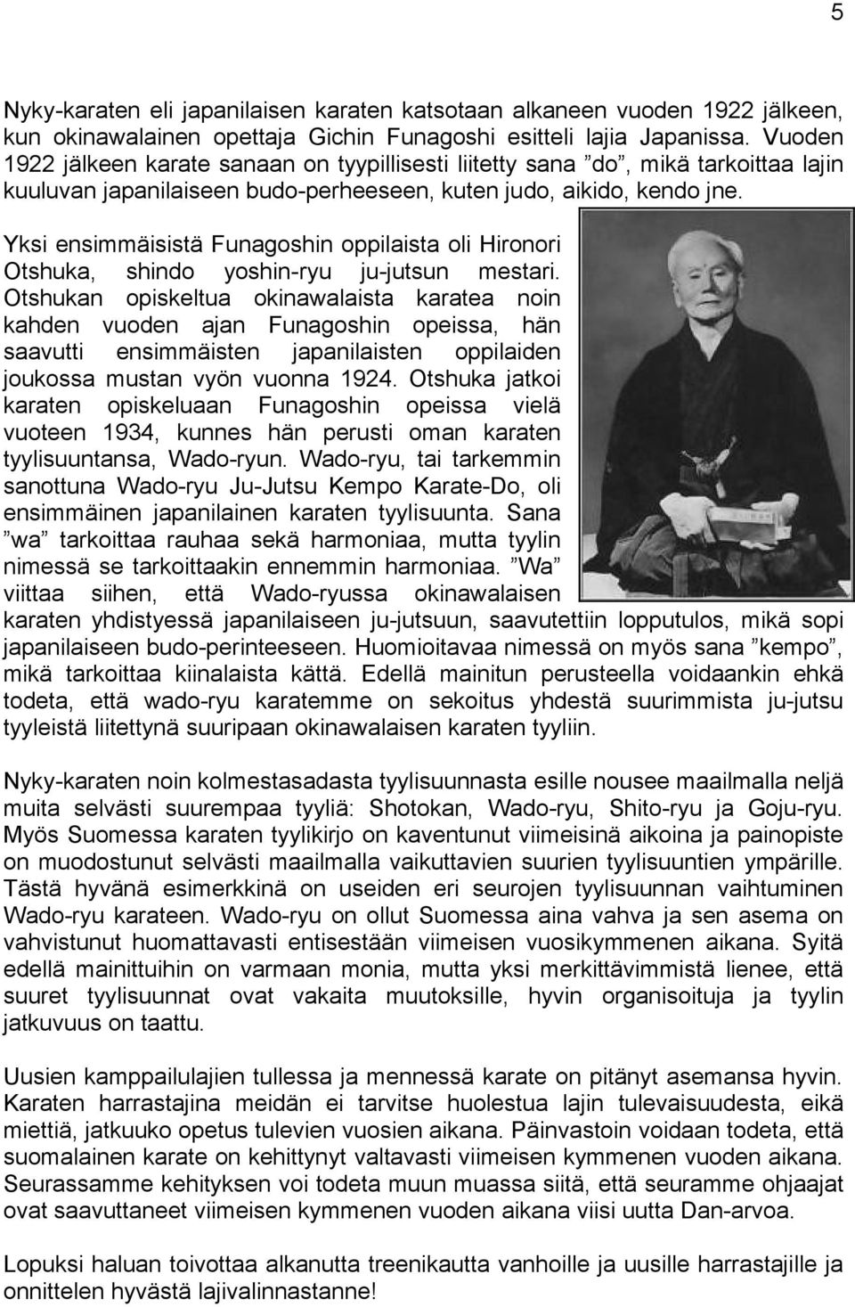 Yksi ensimmäisistä Funagoshin oppilaista oli Hironori Otshuka, shindo yoshin-ryu ju-jutsun mestari.