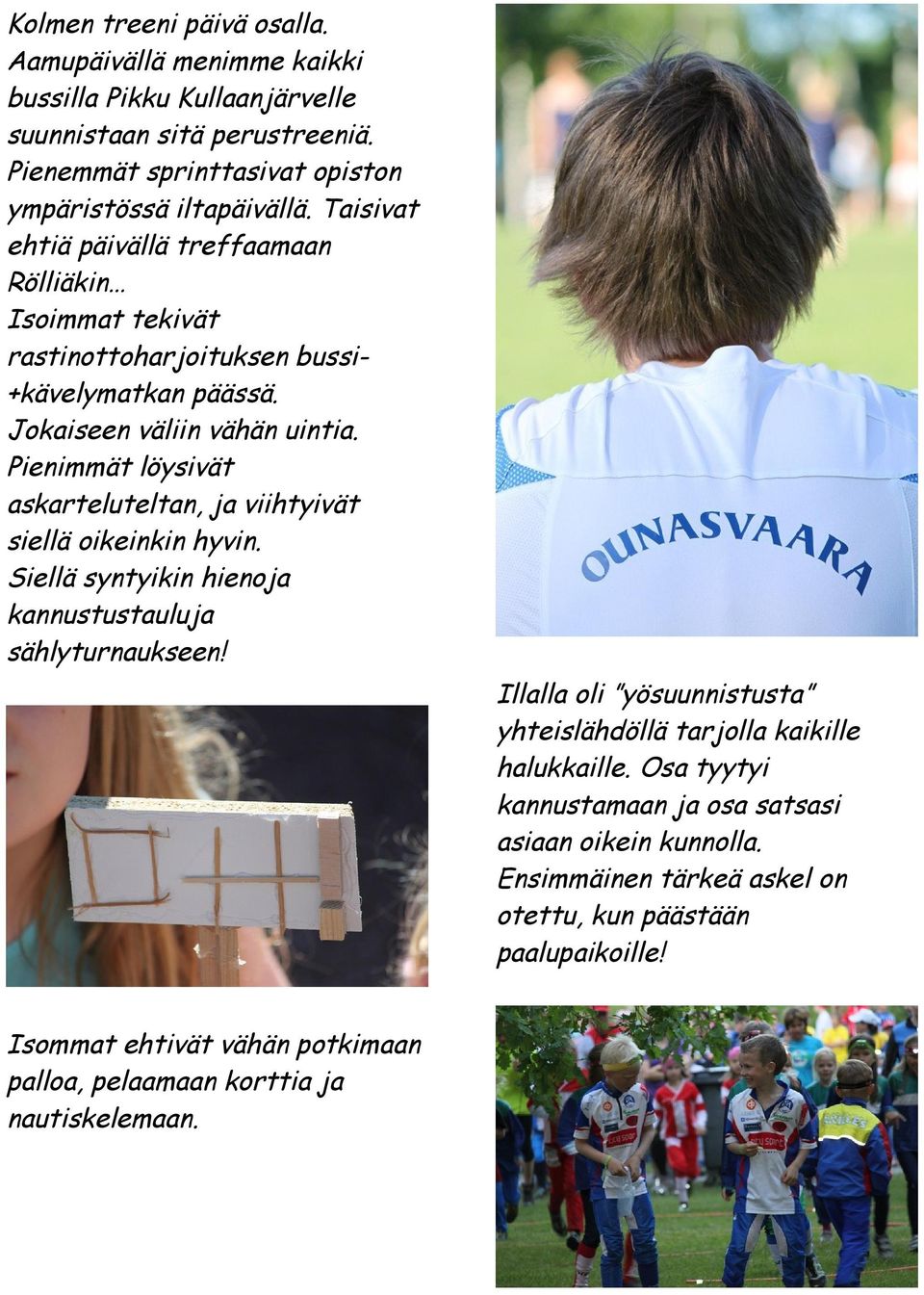 Pienimmät löysivät askarteluteltan, ja viihtyivät siellä oikeinkin hyvin. Siellä syntyikin hienoja kannustustauluja sählyturnaukseen!