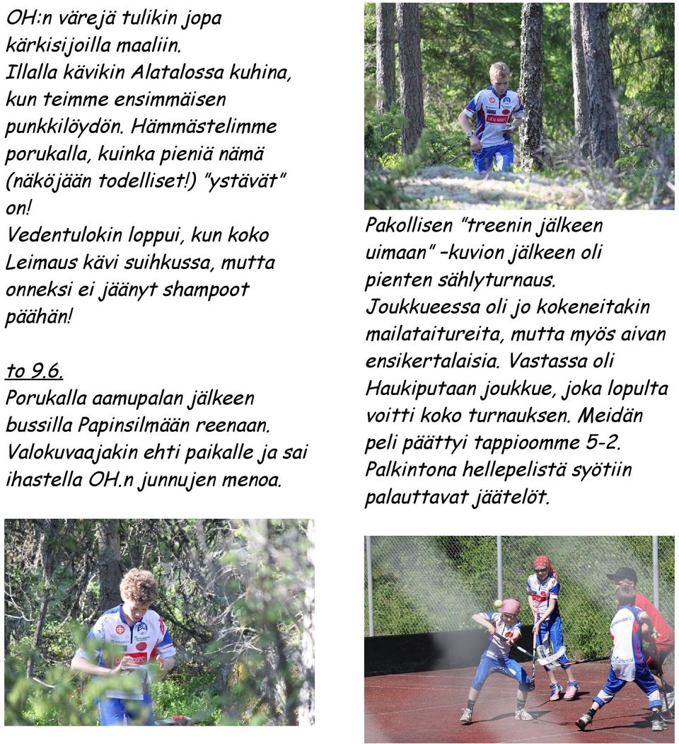 Valokuvaajakin ehti paikalle ja sai ihastella OH.n junnujen menoa. Pakollisen treenin jälkeen uimaan kuvion jälkeen oli pienten sählyturnaus.