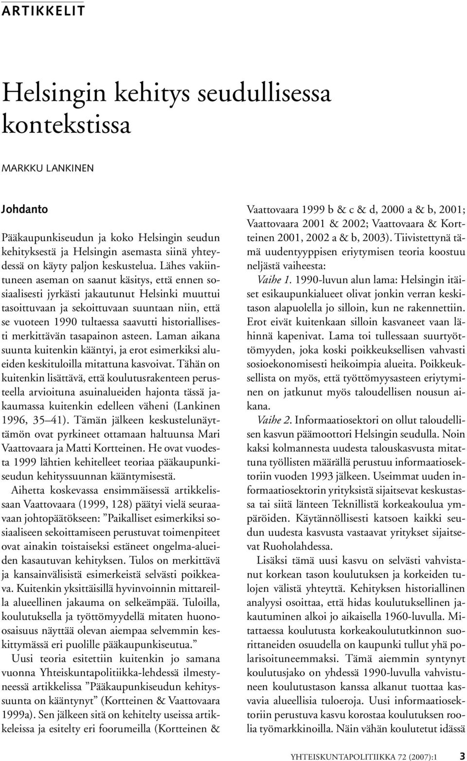 Lähes vakiintuneen aseman on saanut käsitys, että ennen sosiaalisesti jyrkästi jakautunut Helsinki muuttui tasoittuvaan ja sekoittuvaan suuntaan niin, että se vuoteen 199 tultaessa saavutti