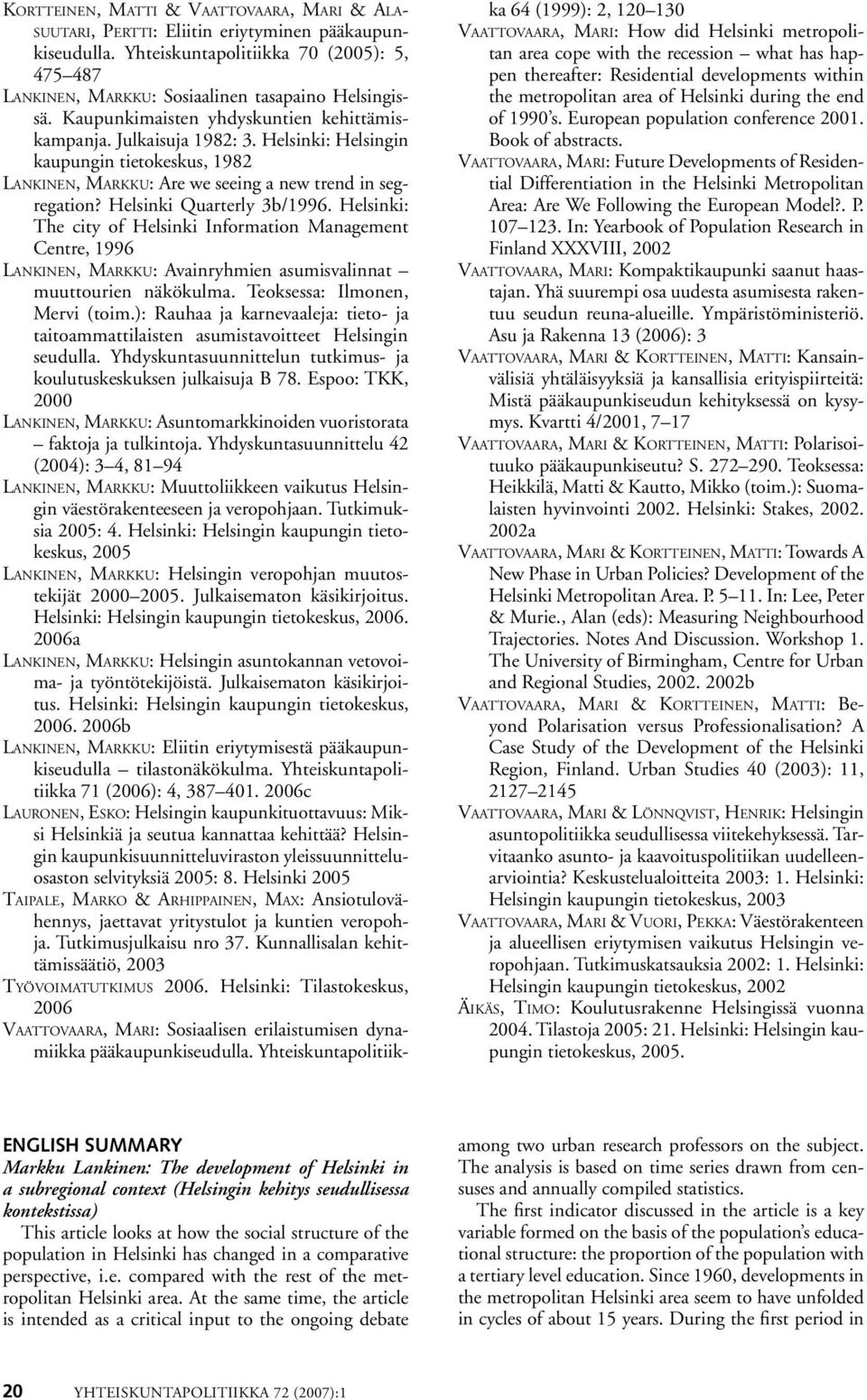 Helsinki Quarterly 3b/1996. Helsinki: The city of Helsinki Information Management Centre, 1996 Lankinen, Markku: Avainryhmien asumisvalinnat muuttourien näkökulma. Teoksessa: Ilmonen, Mervi (toim.