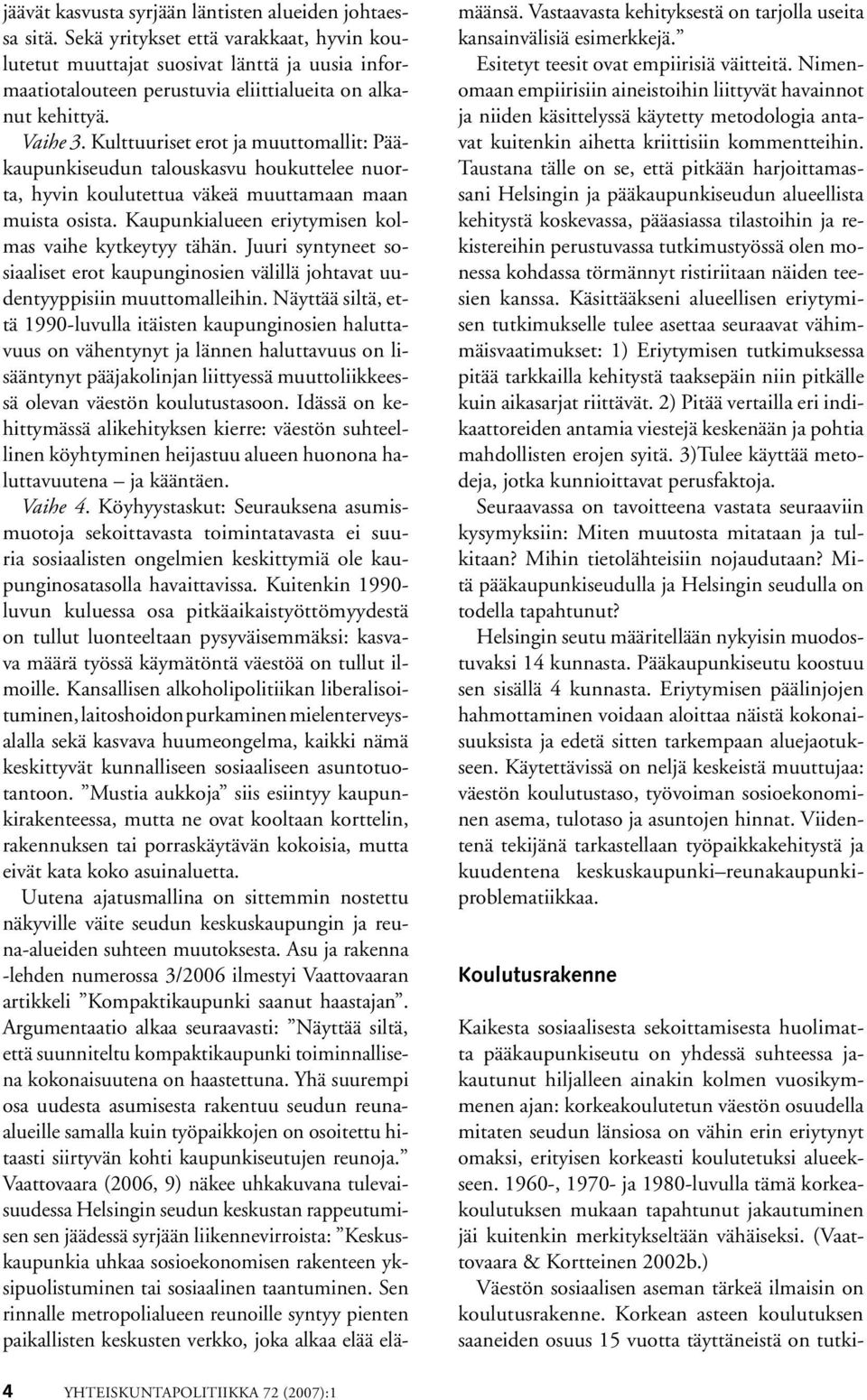 Kulttuuriset erot ja muuttomallit: Pääkaupunkiseudun talouskasvu houkuttelee nuorta, hyvin koulutettua väkeä muuttamaan maan muista osista. Kaupunkialueen eriytymisen kolmas vaihe kytkeytyy tähän.