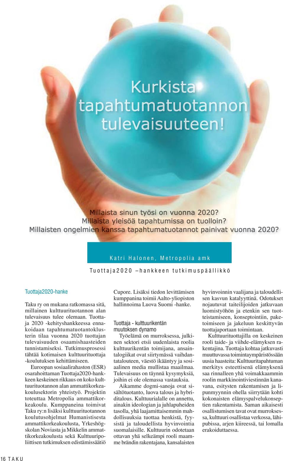 Tutkimusprosessi tähtää kotimaisen kulttuurituottaja -koulutuksen kehittämiseen.