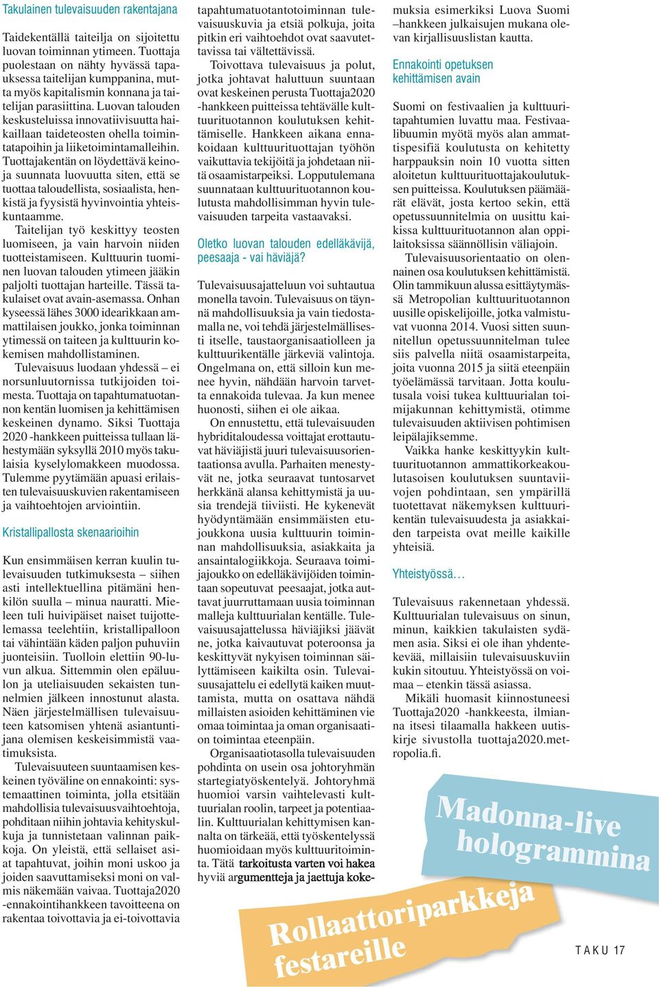 Luovan talouden keskusteluissa innovatiivisuutta haikaillaan taideteosten ohella toimintatapoihin ja liiketoimintamalleihin.