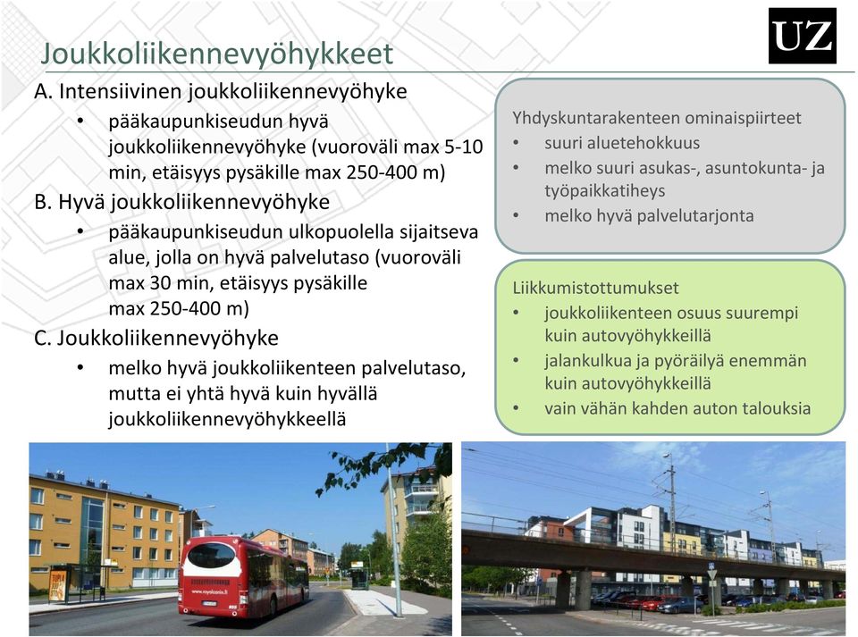 Joukkoliikennevyöhyke melko hyvä joukkoliikenteen palvelutaso, mutta ei yhtä hyvä kuin hyvällä joukkoliikennevyöhykkeellä Yhdyskuntarakenteen ominaispiirteet suuri aluetehokkuus melko