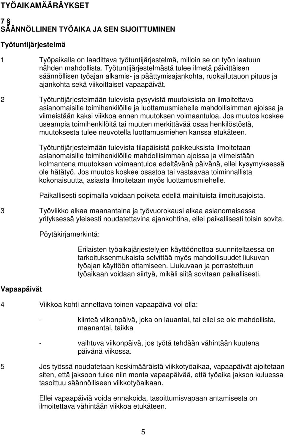 2 Työtuntijärjestelmään tulevista pysyvistä muutoksista on ilmoitettava asianomaisille toimihenkilöille ja luottamusmiehelle mahdollisimman ajoissa ja viimeistään kaksi viikkoa ennen muutoksen