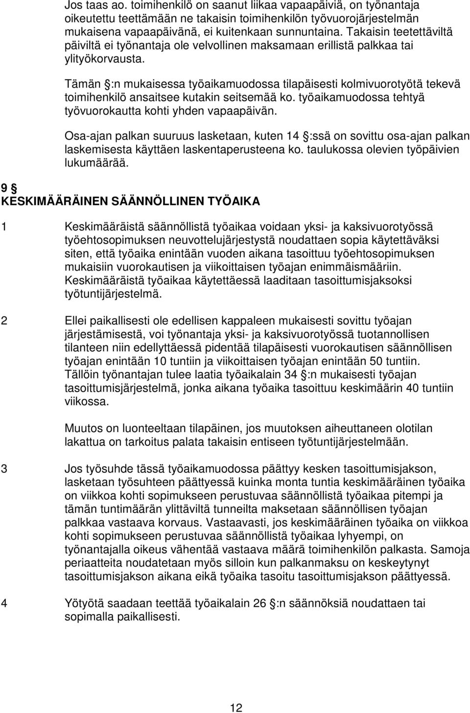 Tämän :n mukaisessa työaikamuodossa tilapäisesti kolmivuorotyötä tekevä toimihenkilö ansaitsee kutakin seitsemää ko. työaikamuodossa tehtyä työvuorokautta kohti yhden vapaapäivän.